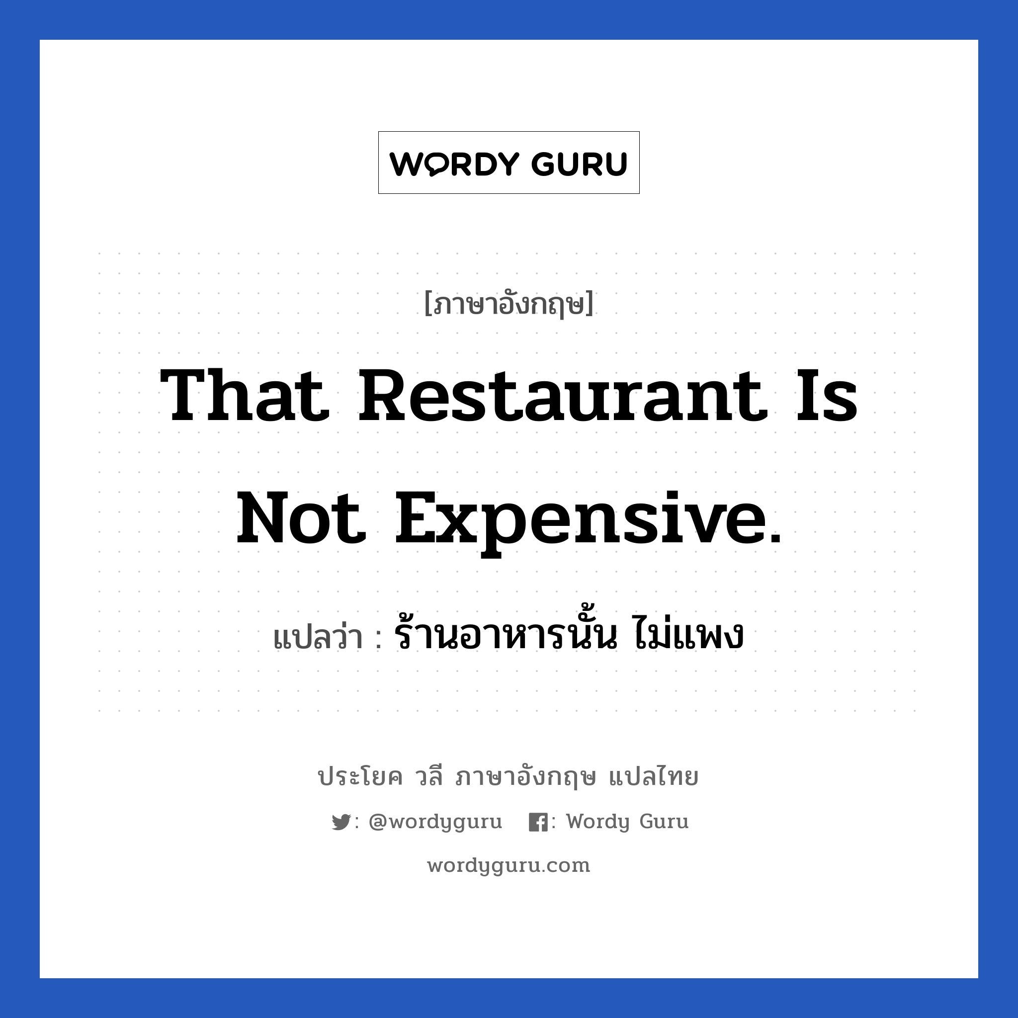 ร้านอาหารนั้น ไม่แพง ภาษาอังกฤษ?, วลีภาษาอังกฤษ ร้านอาหารนั้น ไม่แพง แปลว่า That restaurant is not expensive.