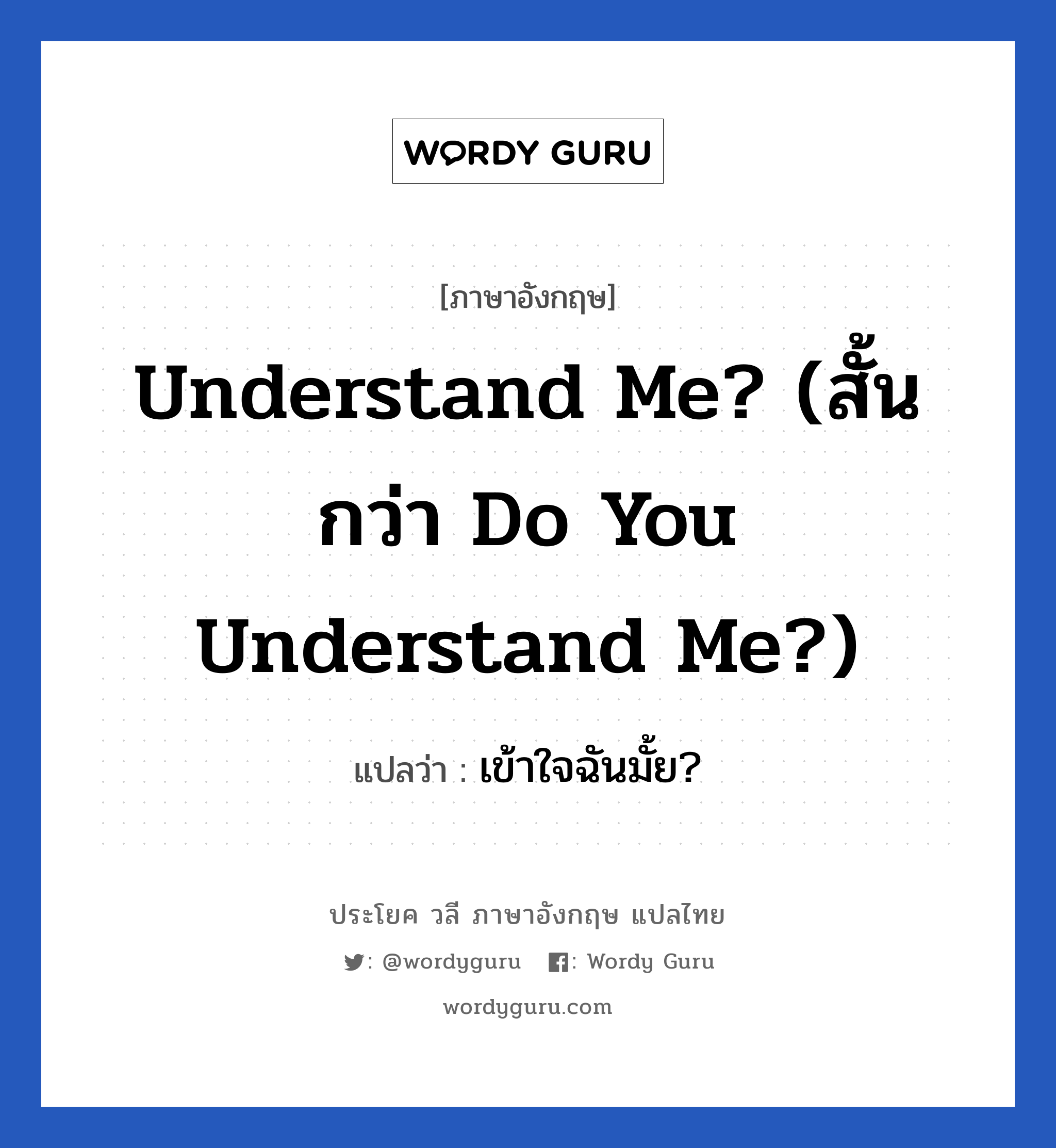 Understand me? (สั้นกว่า Do you understand me?) แปลว่า?, วลีภาษาอังกฤษ Understand me? (สั้นกว่า Do you understand me?) แปลว่า เข้าใจฉันมั้ย?