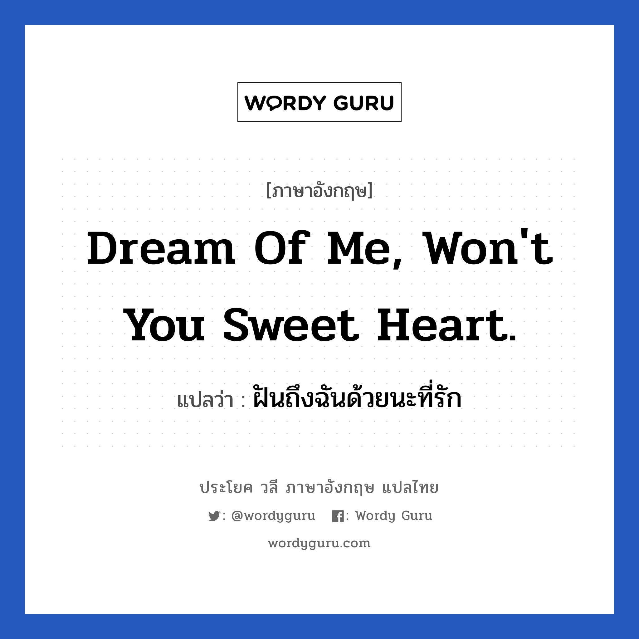 Dream of me, won't you sweet heart. แปลว่า?, วลีภาษาอังกฤษ Dream of me, won't you sweet heart. แปลว่า ฝันถึงฉันด้วยนะที่รัก หมวด ความรัก
