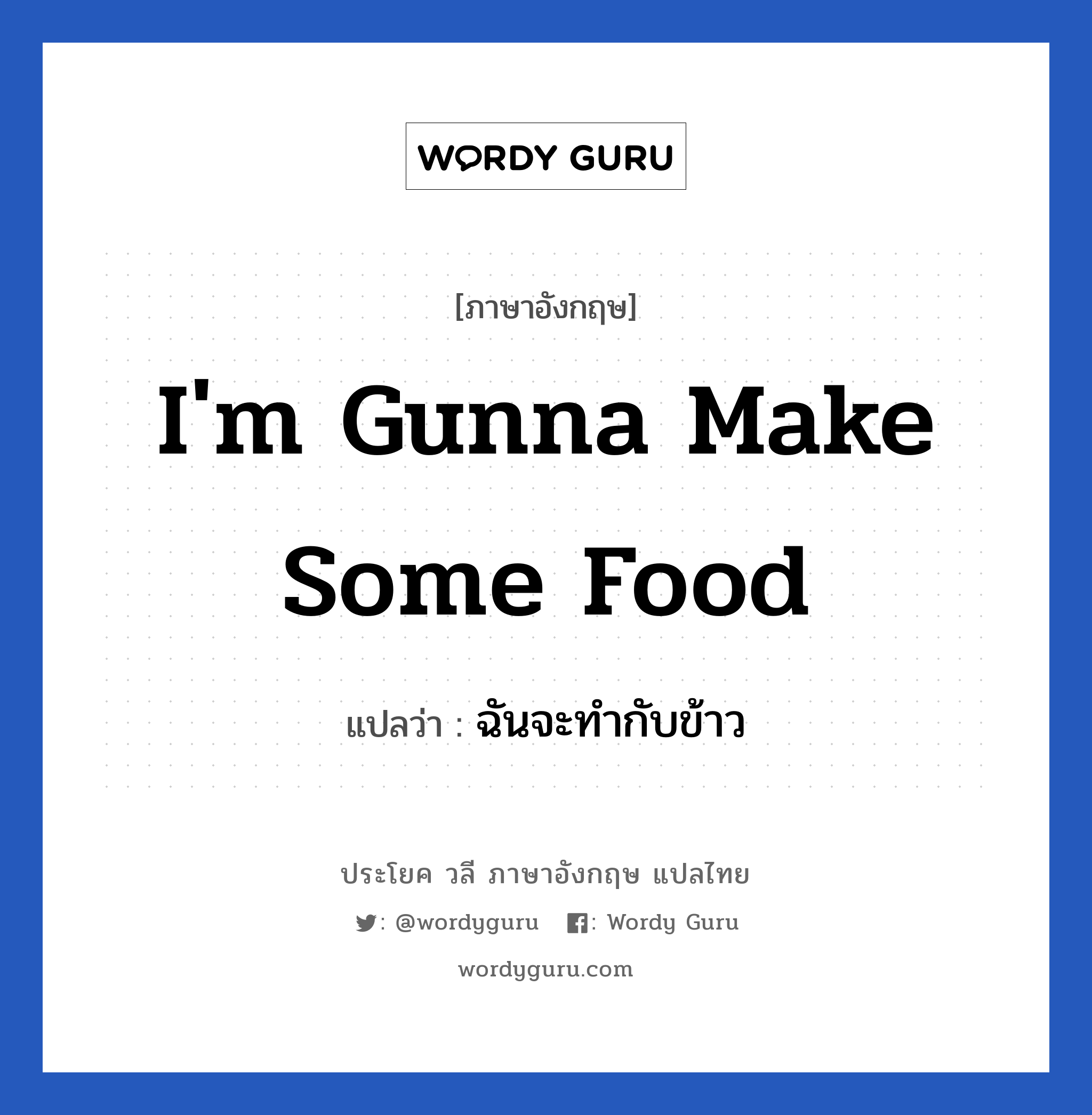 ฉันจะทำกับข้าว ภาษาอังกฤษ?, วลีภาษาอังกฤษ ฉันจะทำกับข้าว แปลว่า I'm gunna make some food