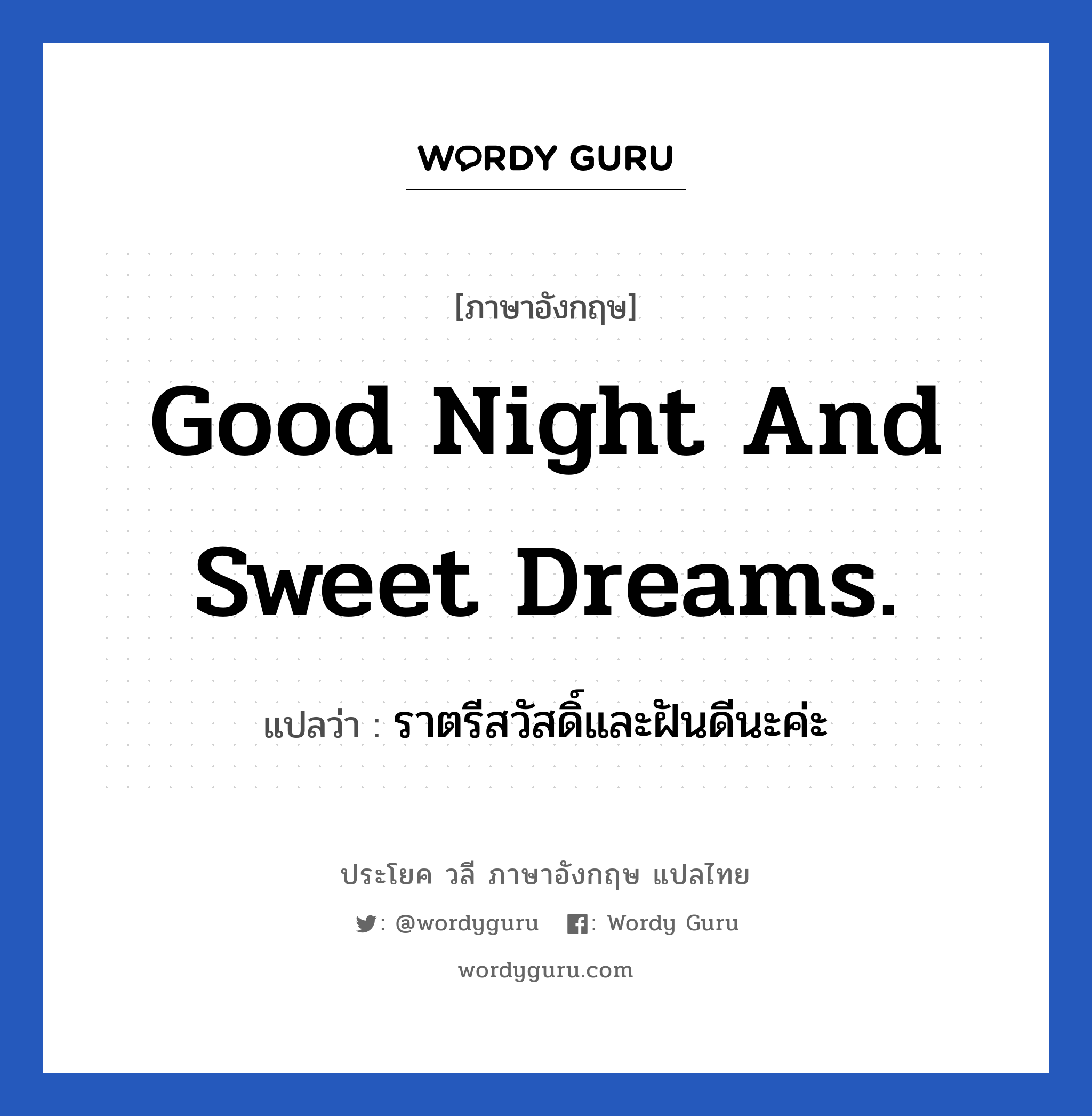 Good night and sweet dreams. แปลว่า? เป็นประโยคในกลุ่มประเภท ความรัก, วลีภาษาอังกฤษ Good night and sweet dreams. แปลว่า ราตรีสวัสดิ์และฝันดีนะค่ะ หมวด ความรัก