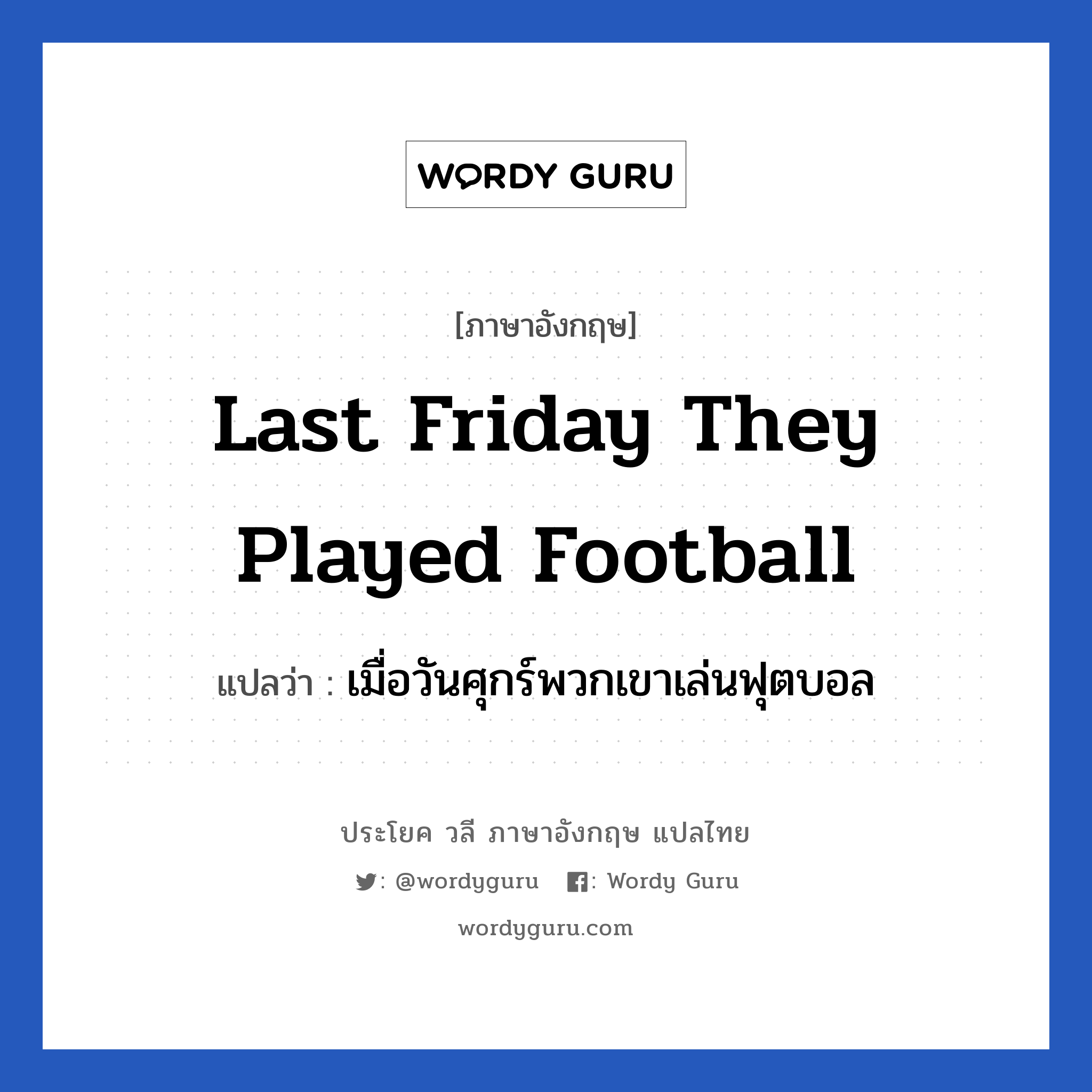 Last Friday they played football แปลว่า?, วลีภาษาอังกฤษ Last Friday they played football แปลว่า เมื่อวันศุกร์พวกเขาเล่นฟุตบอล