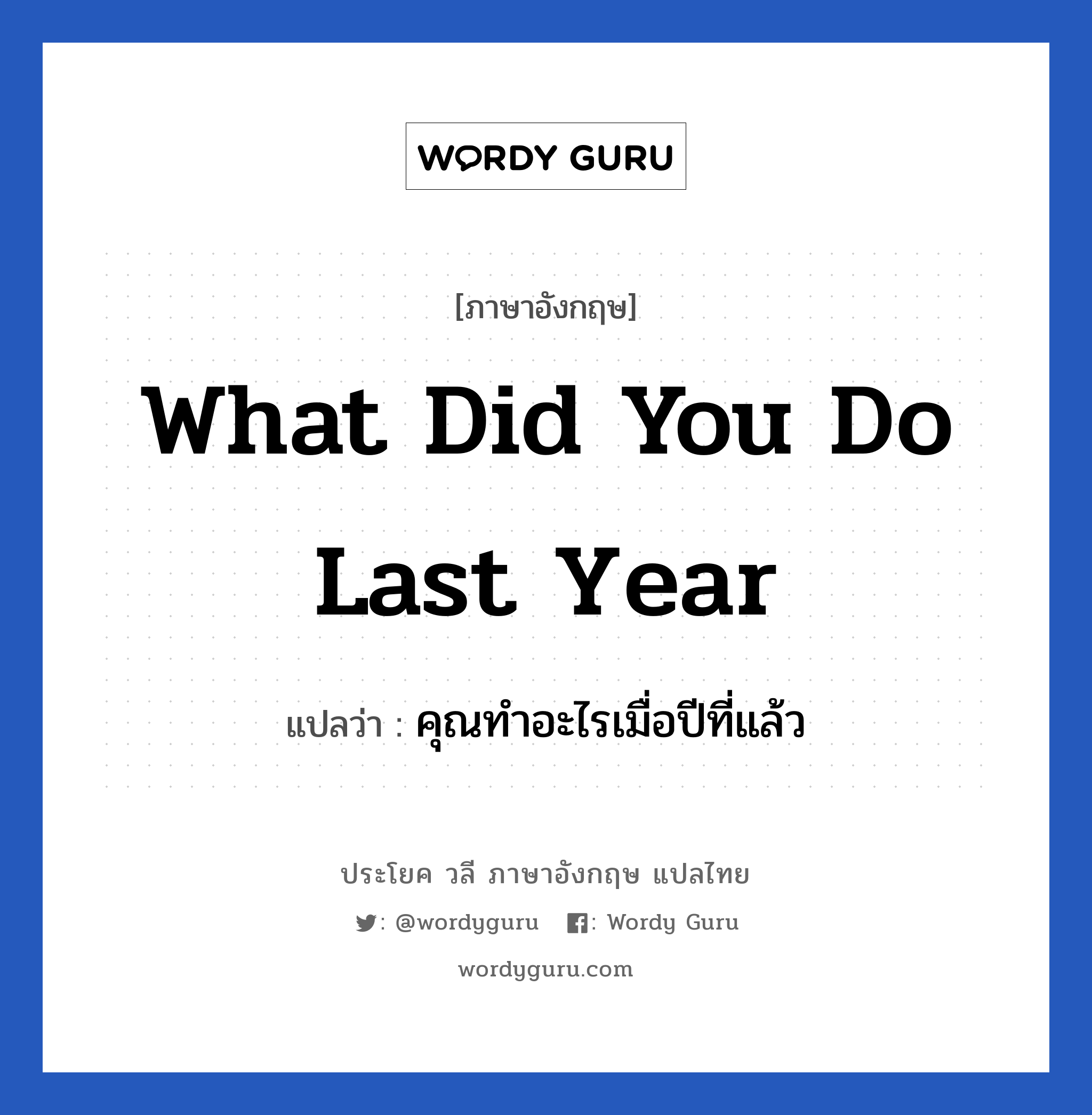 What did you do last year แปลว่า?, วลีภาษาอังกฤษ What did you do last year แปลว่า คุณทำอะไรเมื่อปีที่แล้ว
