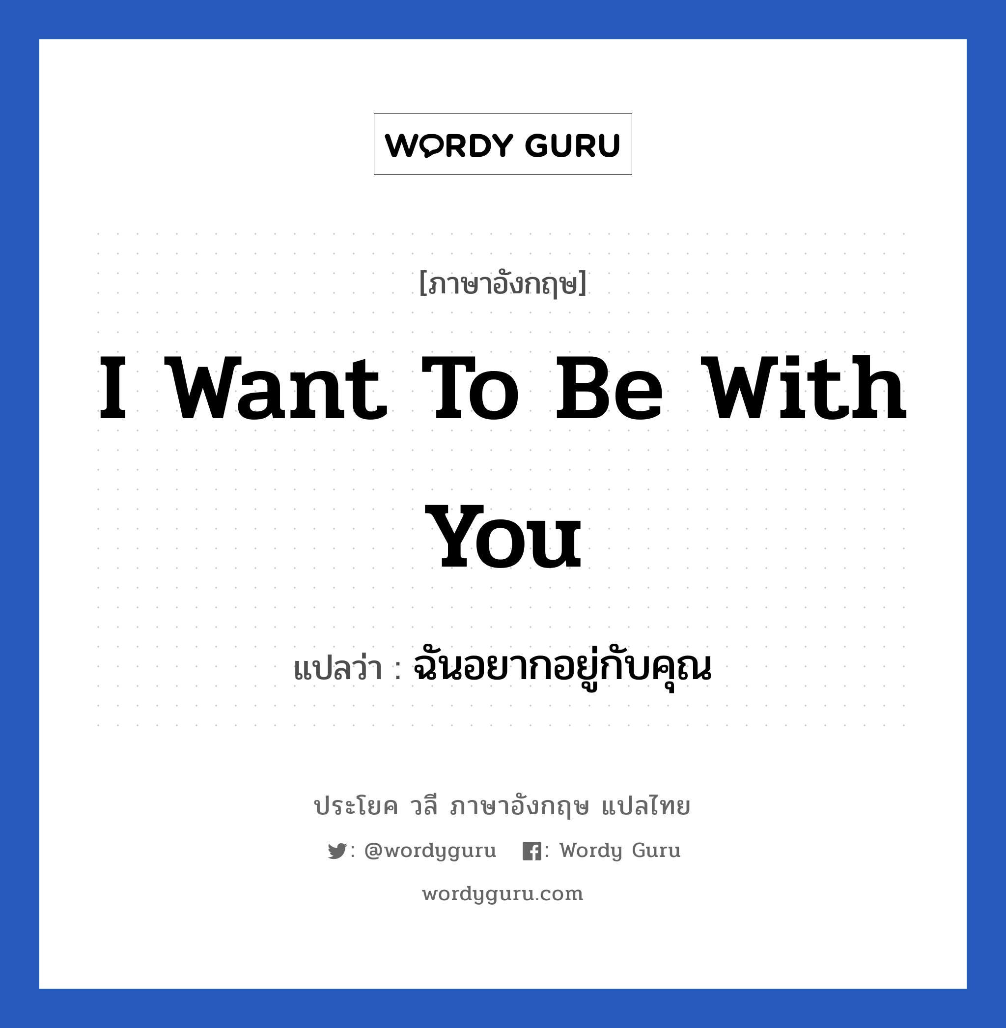 I want to be with you แปลว่า?, วลีภาษาอังกฤษ I want to be with you แปลว่า ฉันอยากอยู่กับคุณ หมวด ความรัก