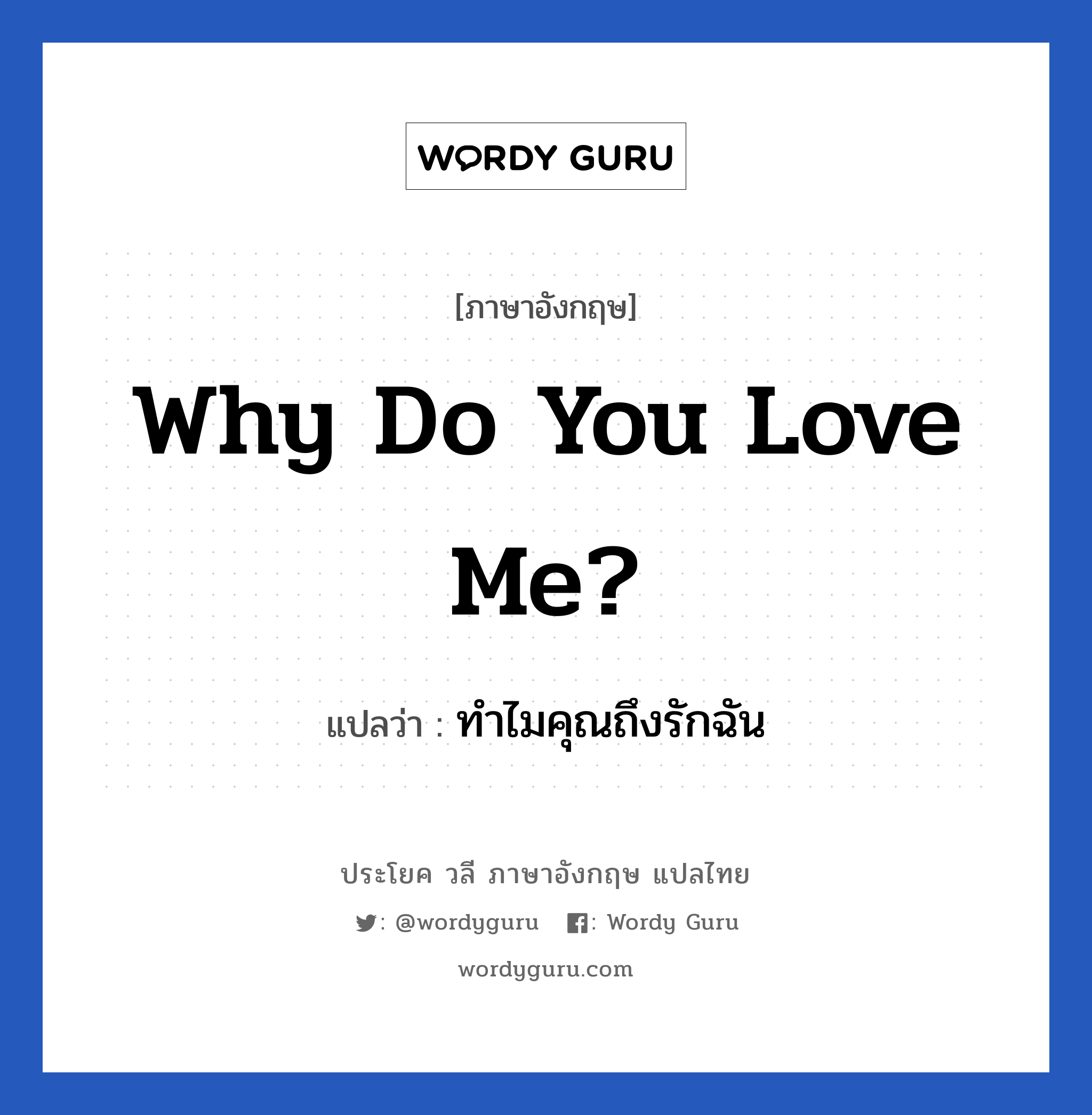 ทำไมคุณถึงรักฉัน ภาษาอังกฤษ?, วลีภาษาอังกฤษ ทำไมคุณถึงรักฉัน แปลว่า Why do you love me?