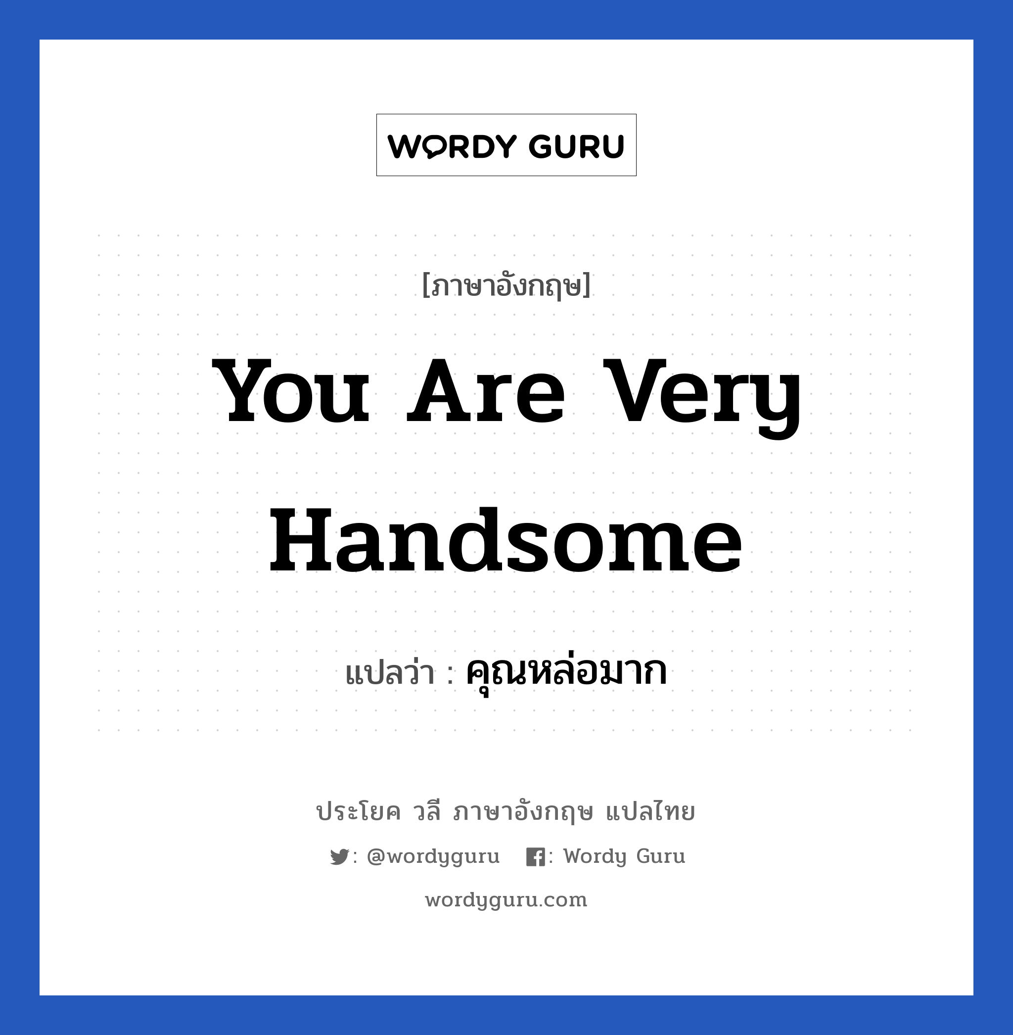 You are very handsome แปลว่า?, วลีภาษาอังกฤษ You are very handsome แปลว่า คุณหล่อมาก หมวด คำชมเชย