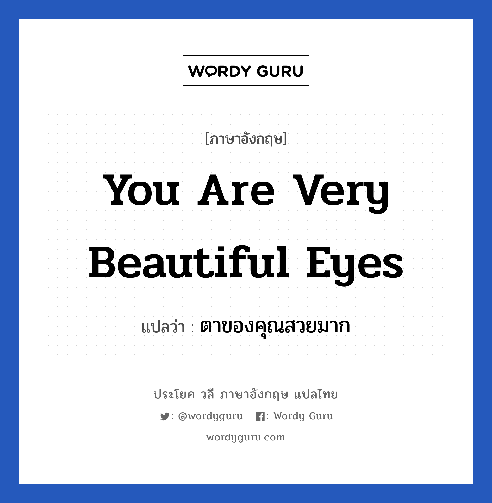 ตาของคุณสวยมาก ภาษาอังกฤษ?, วลีภาษาอังกฤษ ตาของคุณสวยมาก แปลว่า You are very beautiful eyes หมวด คำชมเชย