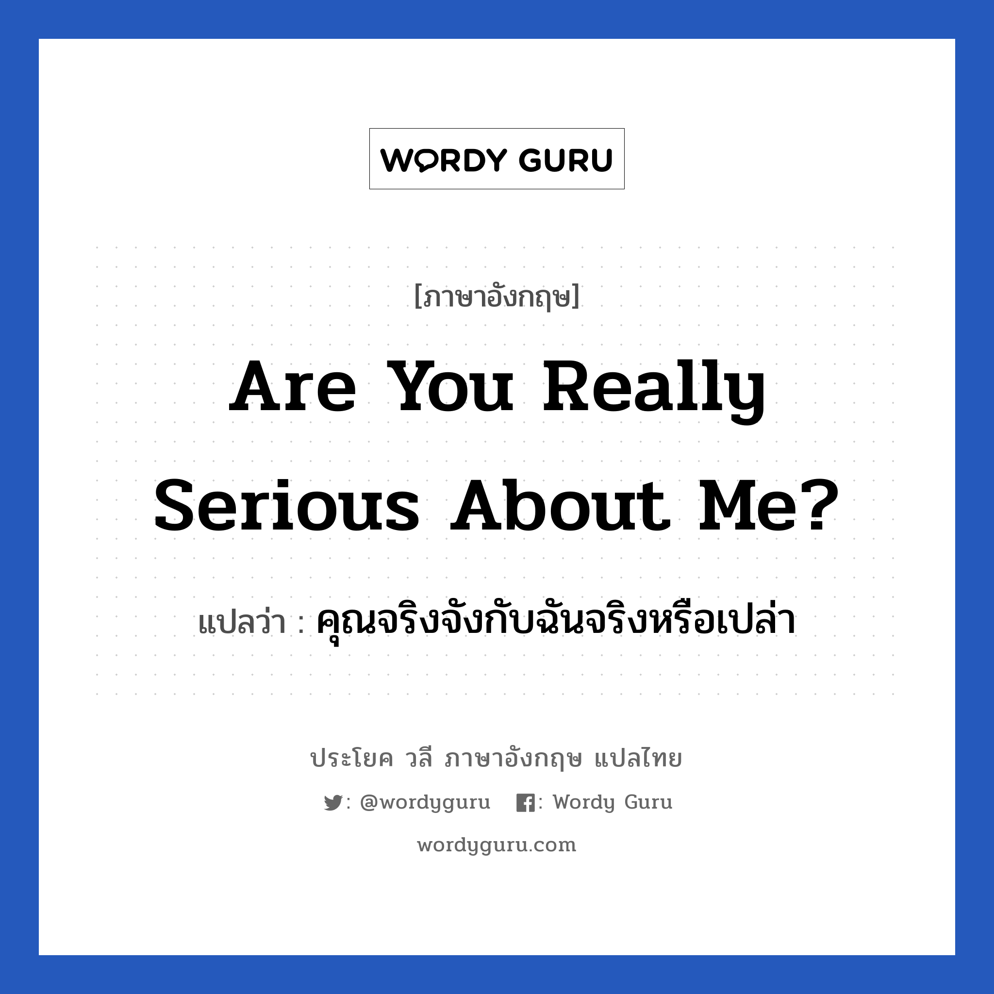 Are you really serious about me? แปลว่า?, วลีภาษาอังกฤษ Are you really serious about me? แปลว่า คุณจริงจังกับฉันจริงหรือเปล่า หมวด ความรัก