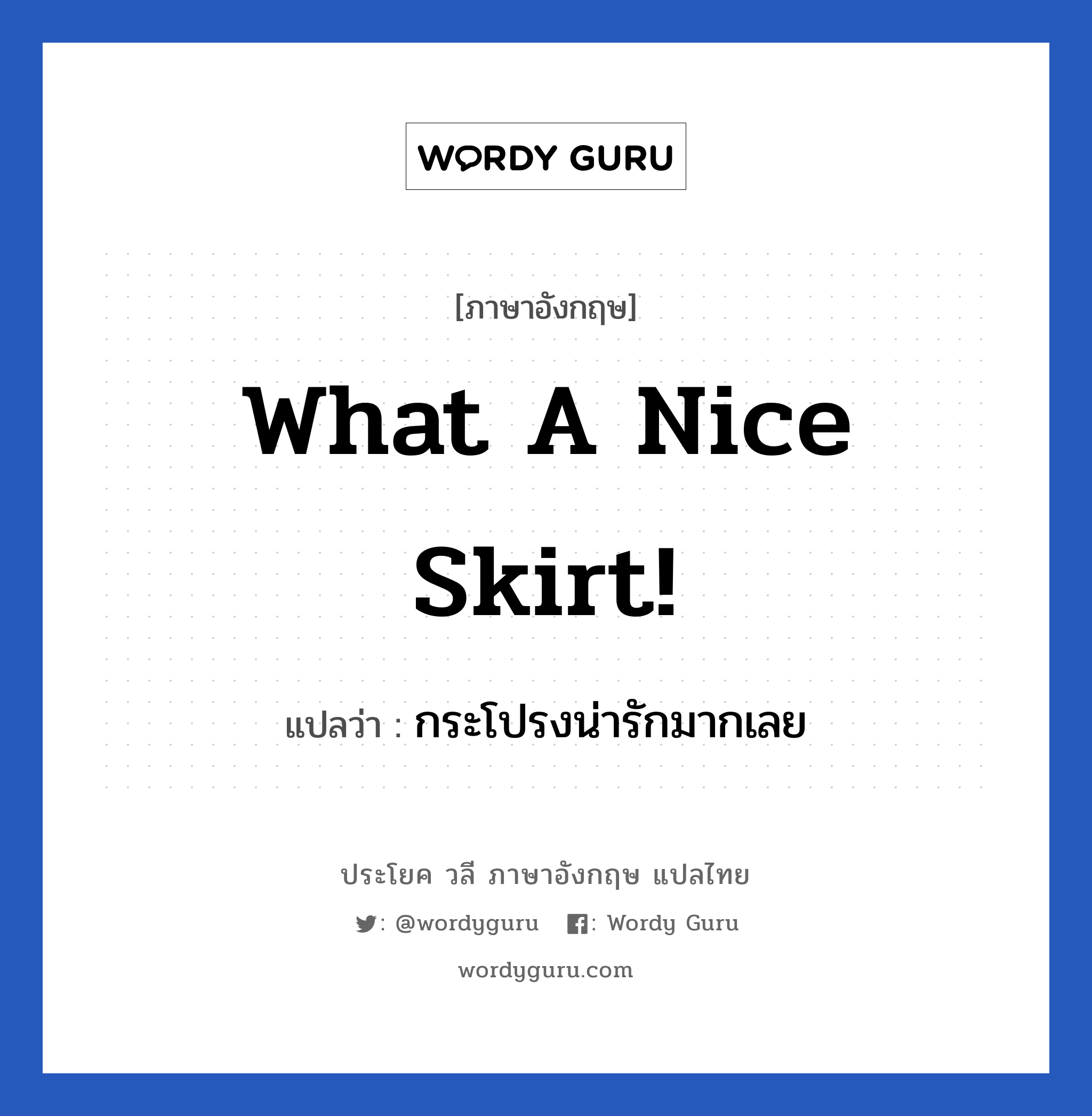 กระโปรงน่ารักมากเลย ภาษาอังกฤษ?, วลีภาษาอังกฤษ กระโปรงน่ารักมากเลย แปลว่า What a nice skirt!