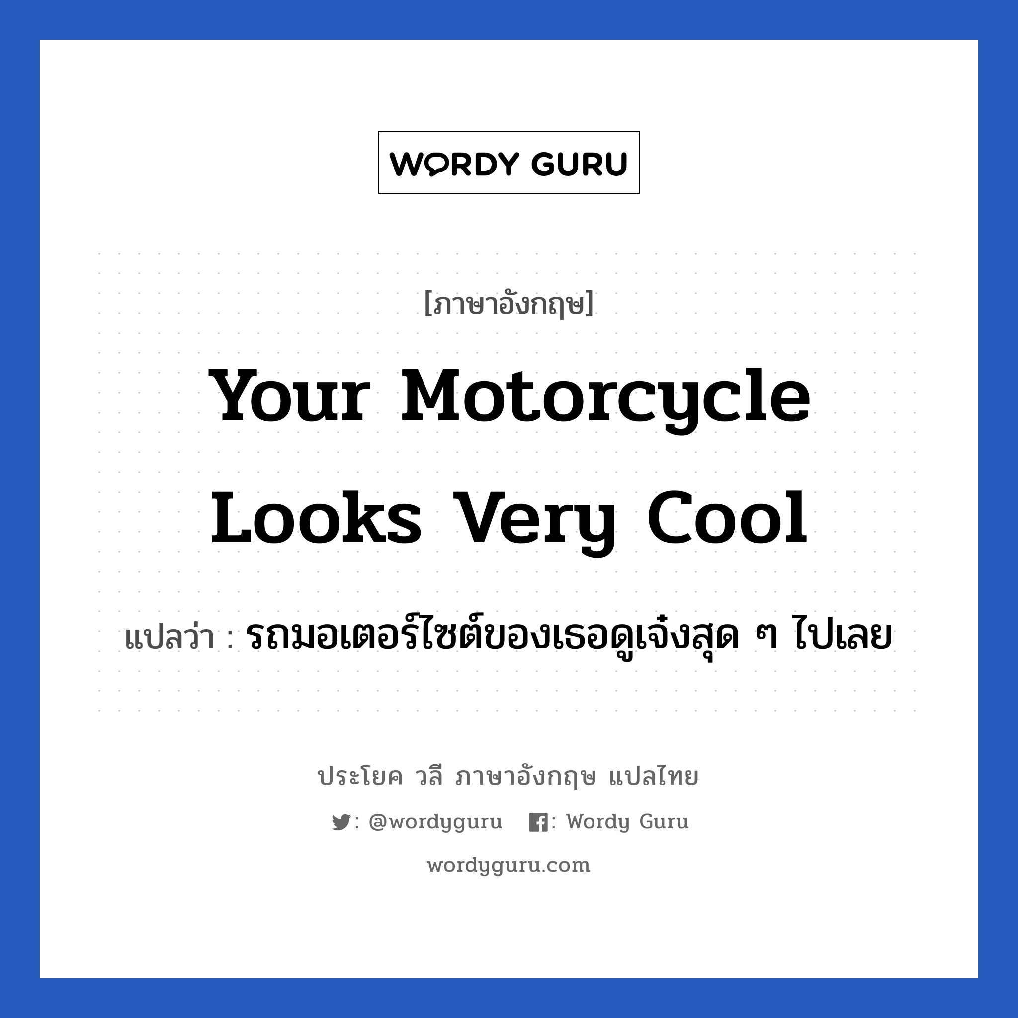 Your motorcycle looks very cool แปลว่า?, วลีภาษาอังกฤษ Your motorcycle looks very cool แปลว่า รถมอเตอร์ไซต์ของเธอดูเจ๋งสุด ๆ ไปเลย หมวด คำชมเชย