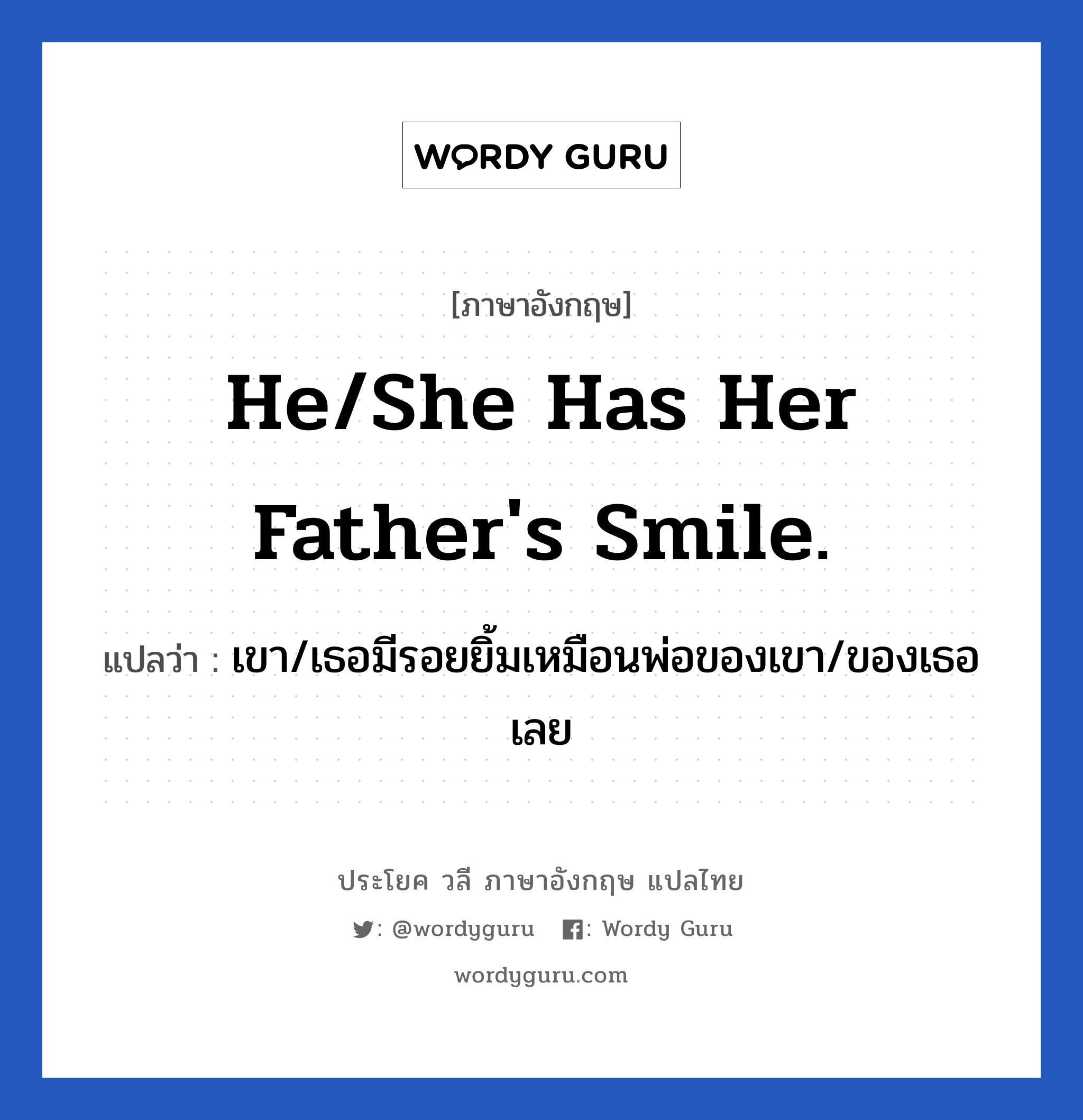 He/She has her father's smile. แปลว่า?, วลีภาษาอังกฤษ He/She has her father's smile. แปลว่า เขา/เธอมีรอยยิ้มเหมือนพ่อของเขา/ของเธอเลย