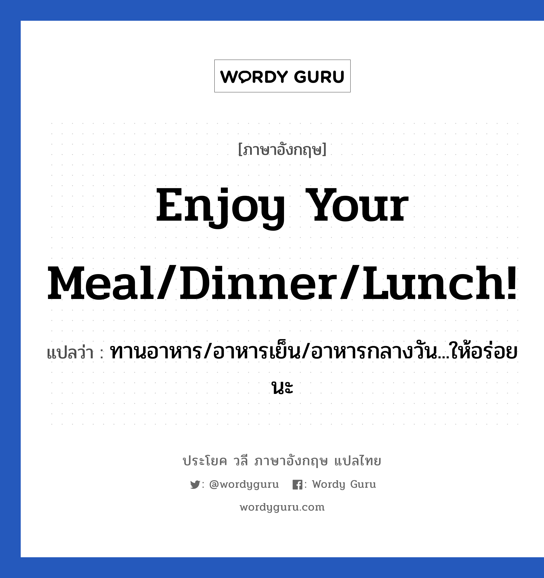 Enjoy your meal/dinner/lunch! แปลว่า?, วลีภาษาอังกฤษ Enjoy your meal/dinner/lunch! แปลว่า ทานอาหาร/อาหารเย็น/อาหารกลางวัน...ให้อร่อยนะ หมวด วลีทั่วไป