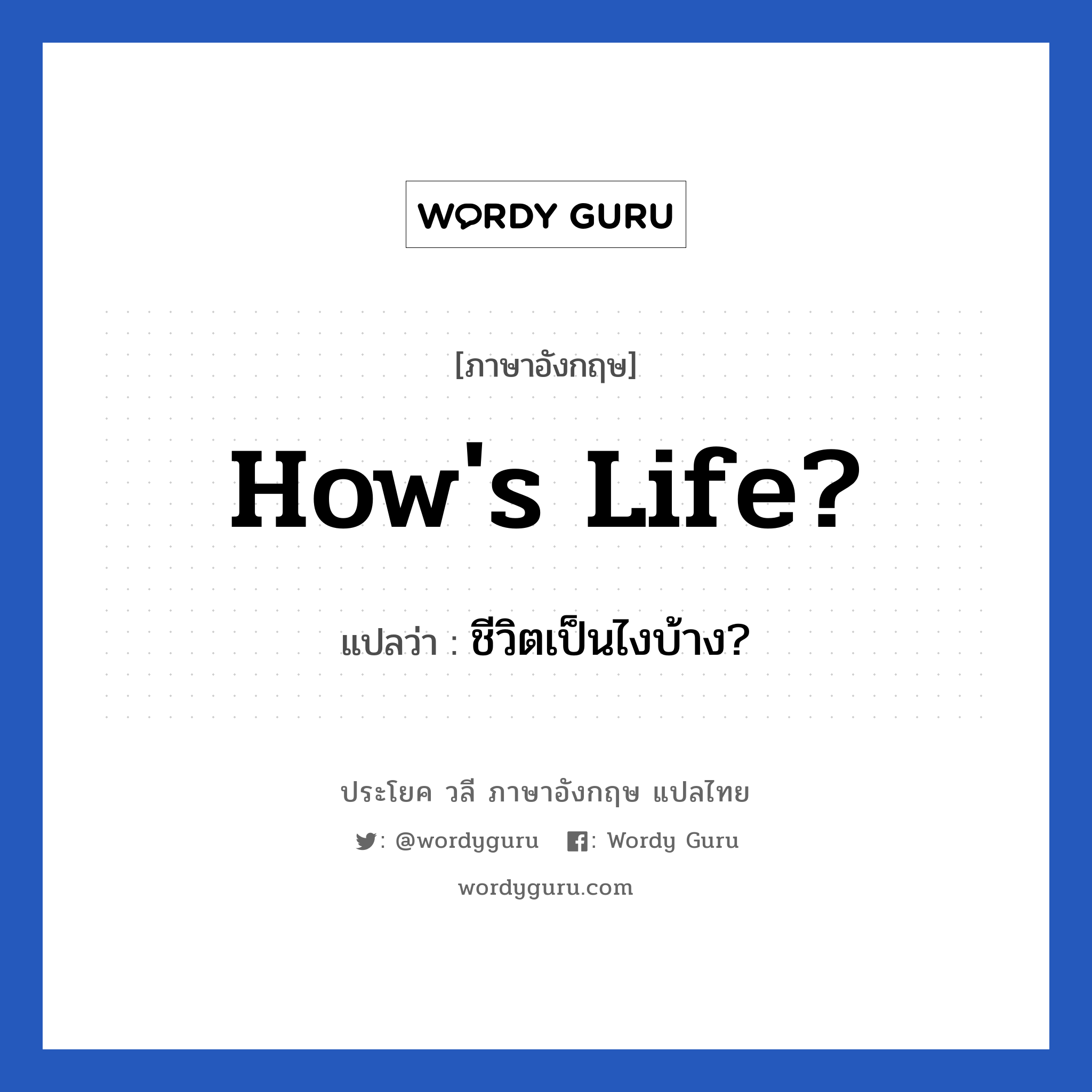 How's life? แปลว่า?, วลีภาษาอังกฤษ How's life? แปลว่า ชีวิตเป็นไงบ้าง?
