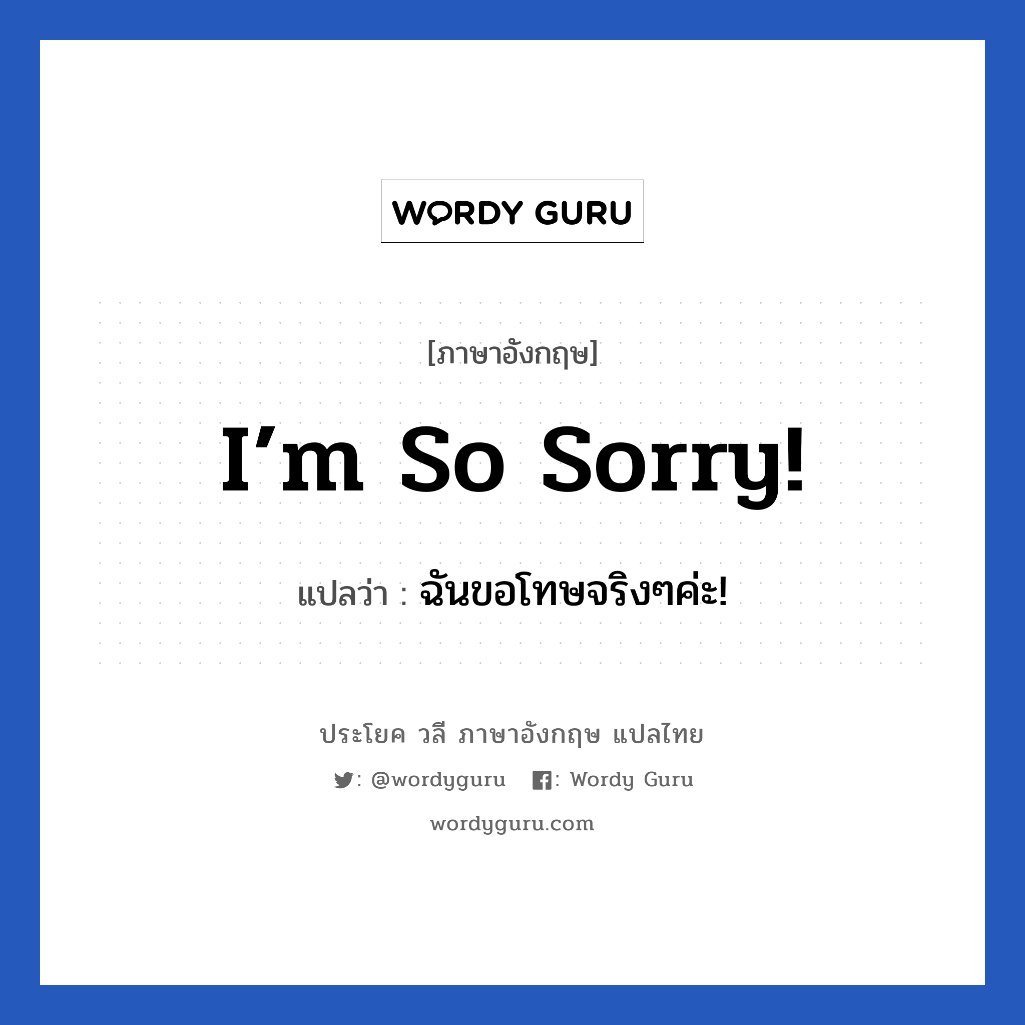 I’m so sorry! แปลว่า? เป็นประโยคในกลุ่มประเภท ขอโทษ, วลีภาษาอังกฤษ I’m so sorry! แปลว่า ฉันขอโทษจริงๆค่ะ! หมวด ขอโทษ