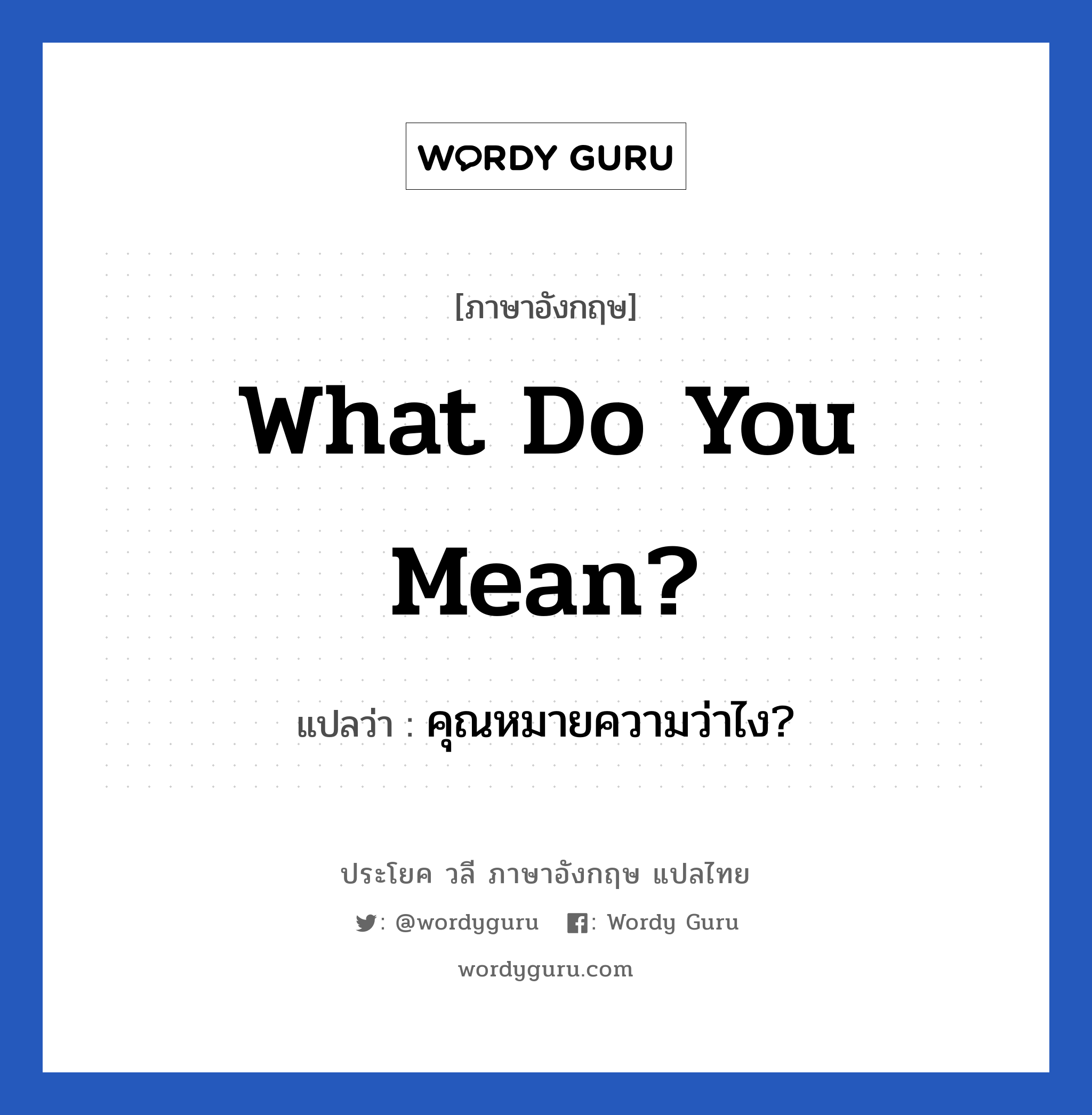 คุณหมายความว่าไง? ภาษาอังกฤษ?, วลีภาษาอังกฤษ คุณหมายความว่าไง? แปลว่า What do you mean?