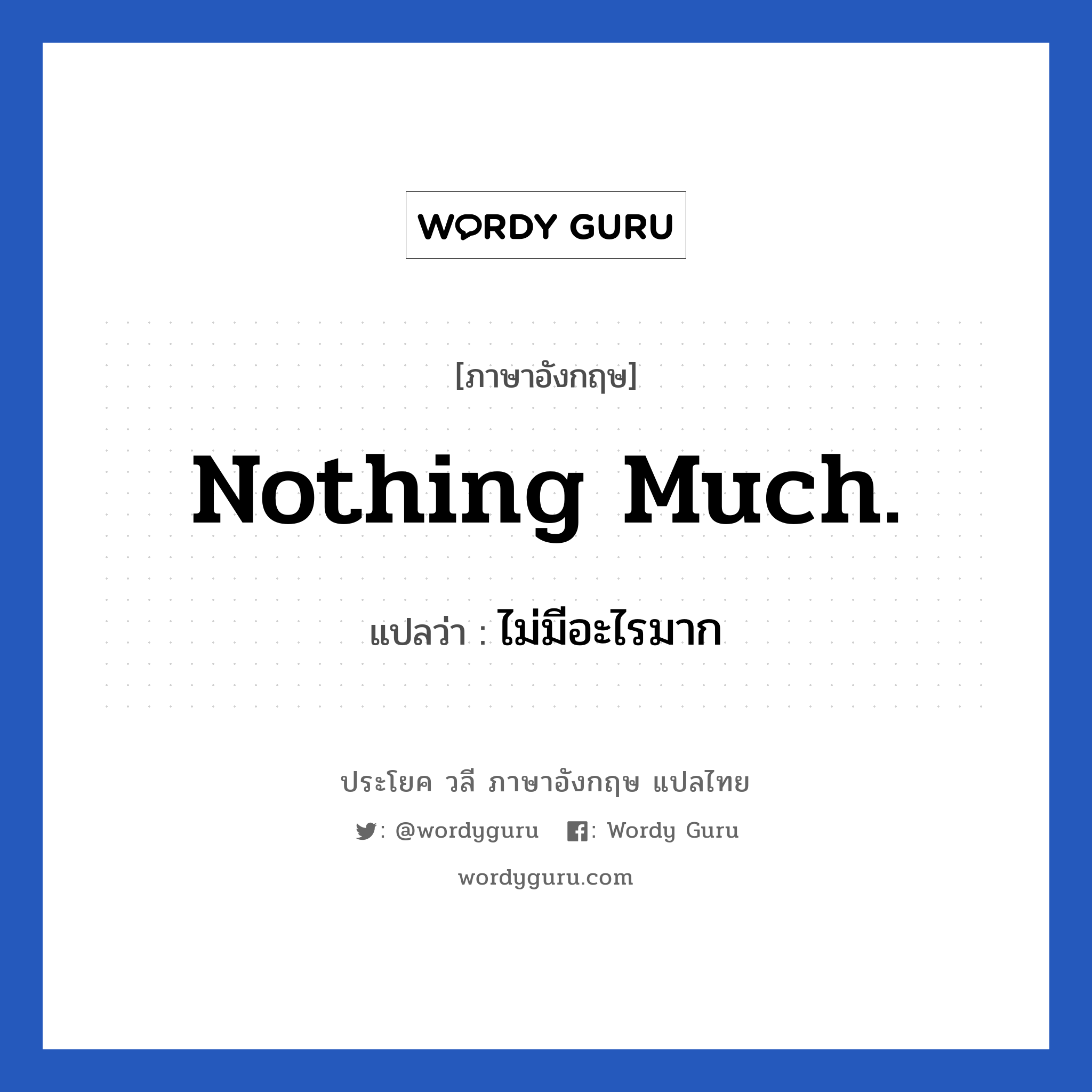 Nothing much. แปลว่า?, วลีภาษาอังกฤษ Nothing much. แปลว่า ไม่มีอะไรมาก
