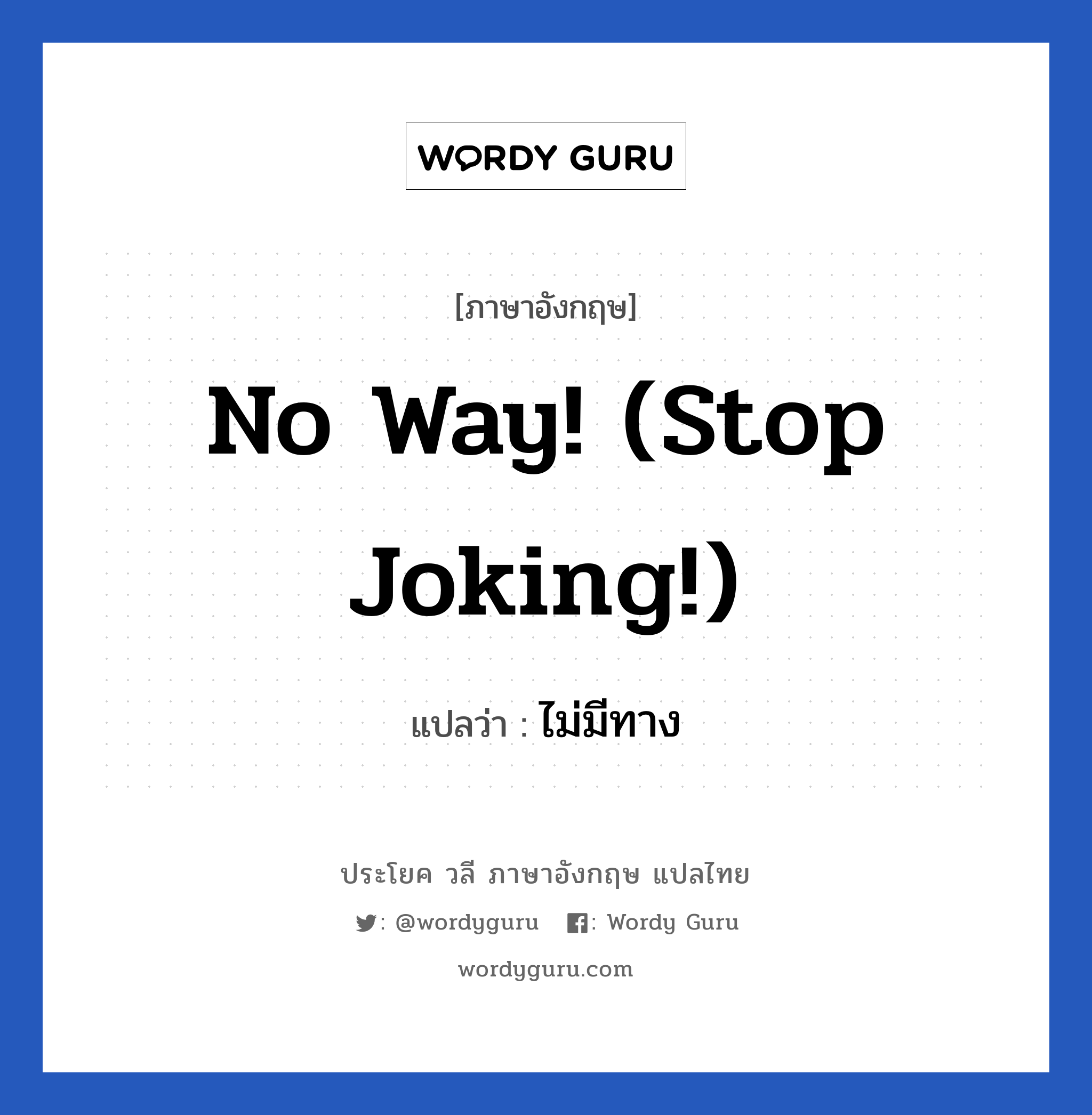ไม่มีทาง ภาษาอังกฤษ?, วลีภาษาอังกฤษ ไม่มีทาง แปลว่า No way! (Stop joking!)