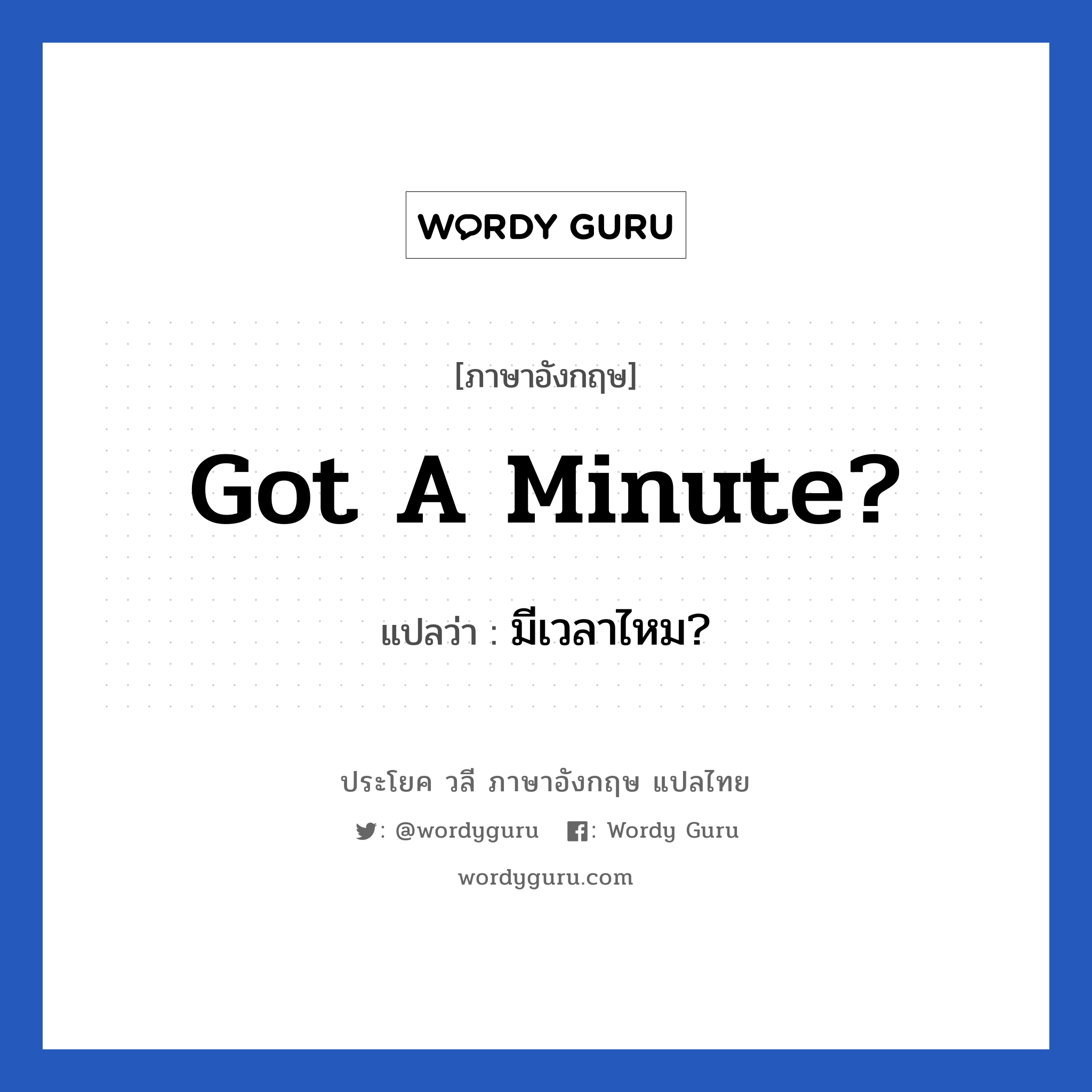 Got a minute? แปลว่า?, วลีภาษาอังกฤษ Got a minute? แปลว่า มีเวลาไหม?