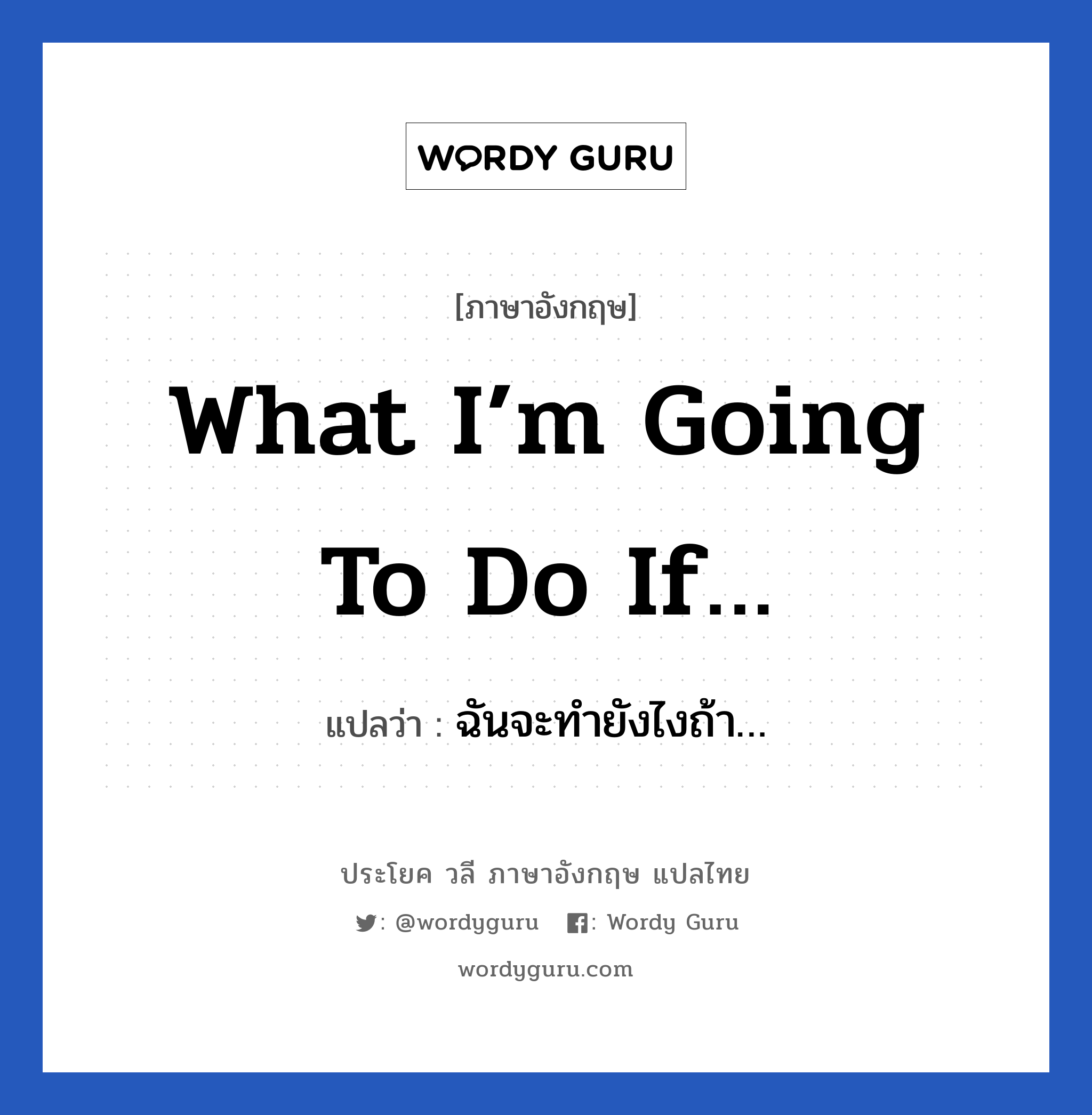 What I’m going to do if… แปลว่า?, วลีภาษาอังกฤษ What I’m going to do if… แปลว่า ฉันจะทำยังไงถ้า…