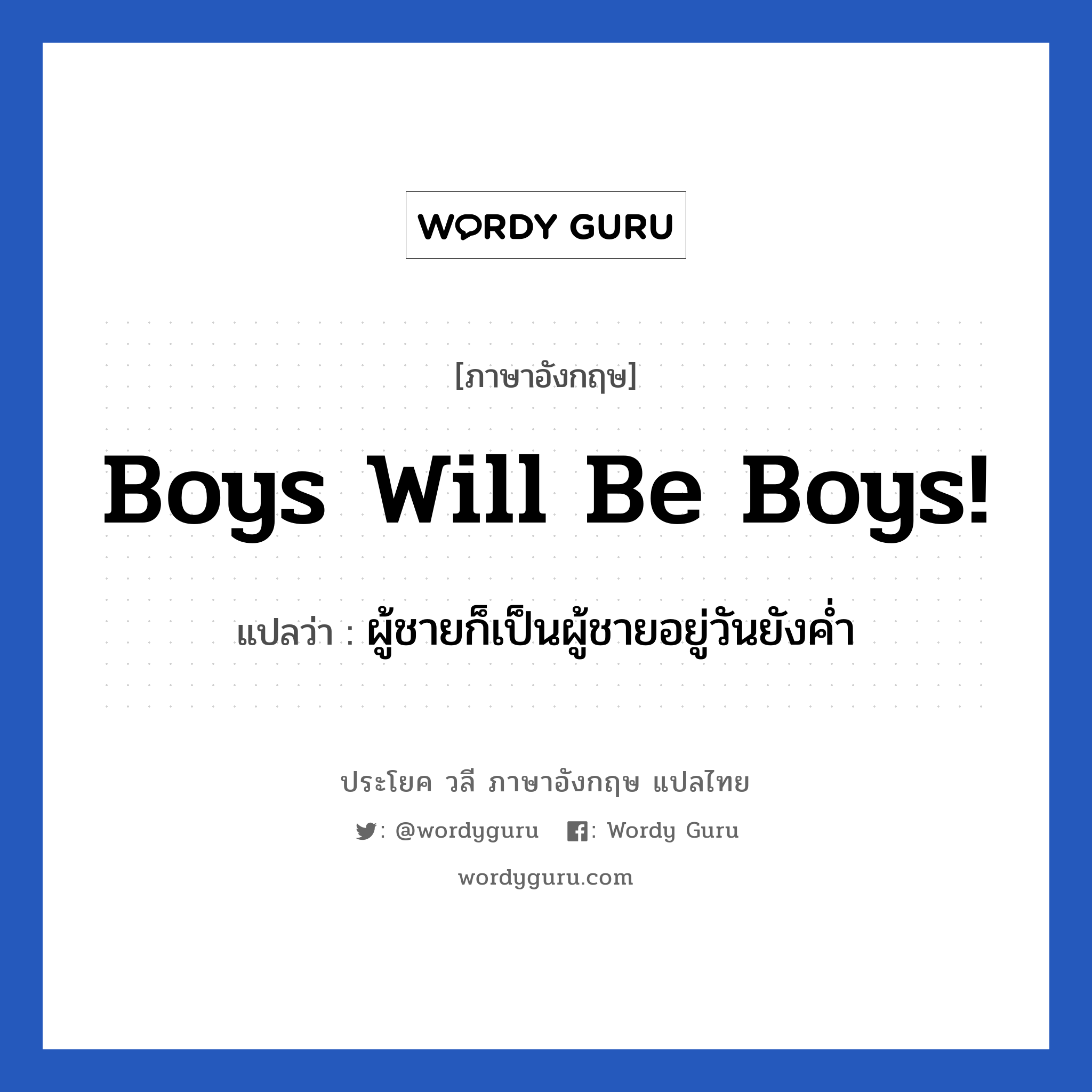 ผู้ชายก็เป็นผู้ชายอยู่วันยังค่ำ ภาษาอังกฤษ?, วลีภาษาอังกฤษ ผู้ชายก็เป็นผู้ชายอยู่วันยังค่ำ แปลว่า Boys will be boys!