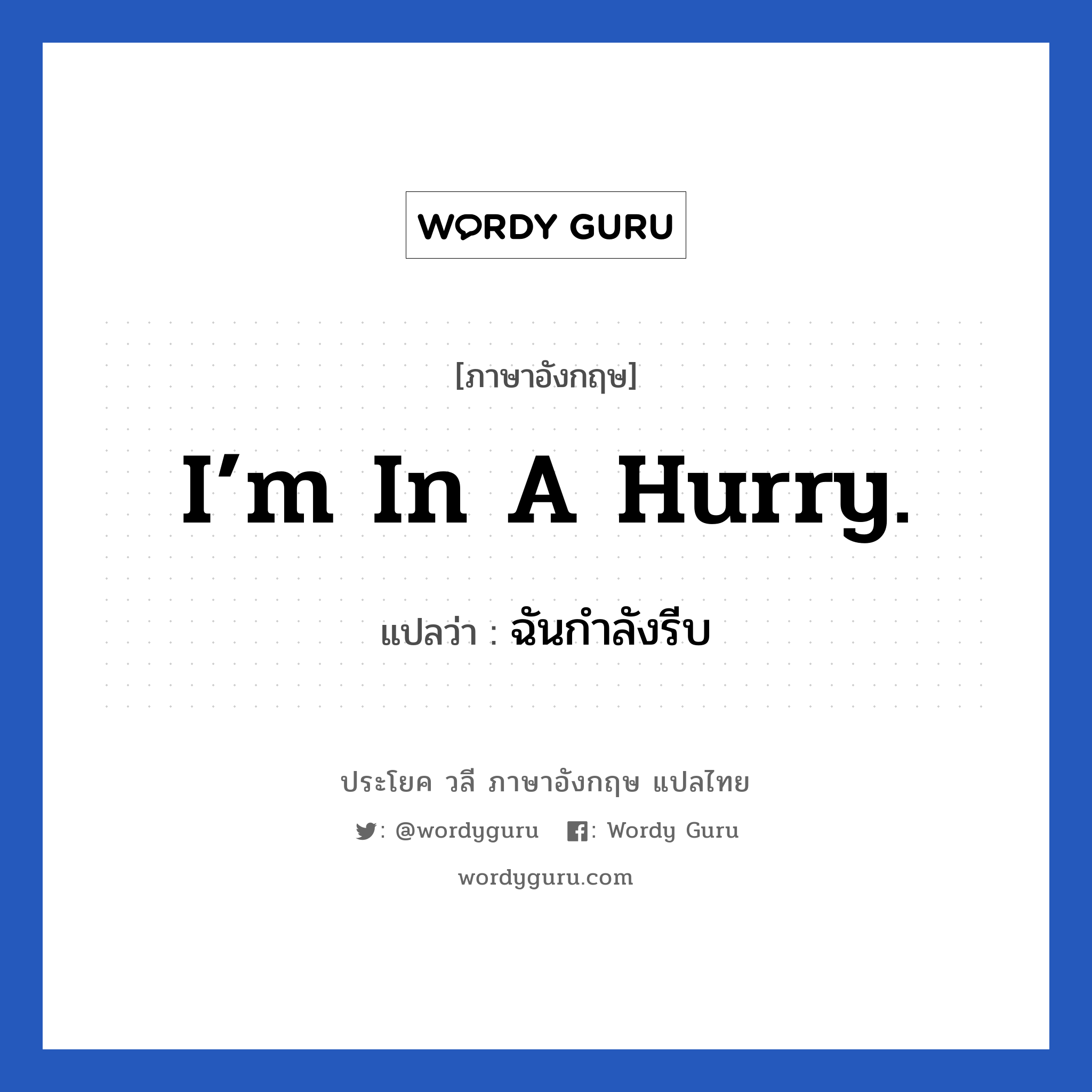 ฉันกำลังรีบ ภาษาอังกฤษ?, วลีภาษาอังกฤษ ฉันกำลังรีบ แปลว่า I’m in a hurry.
