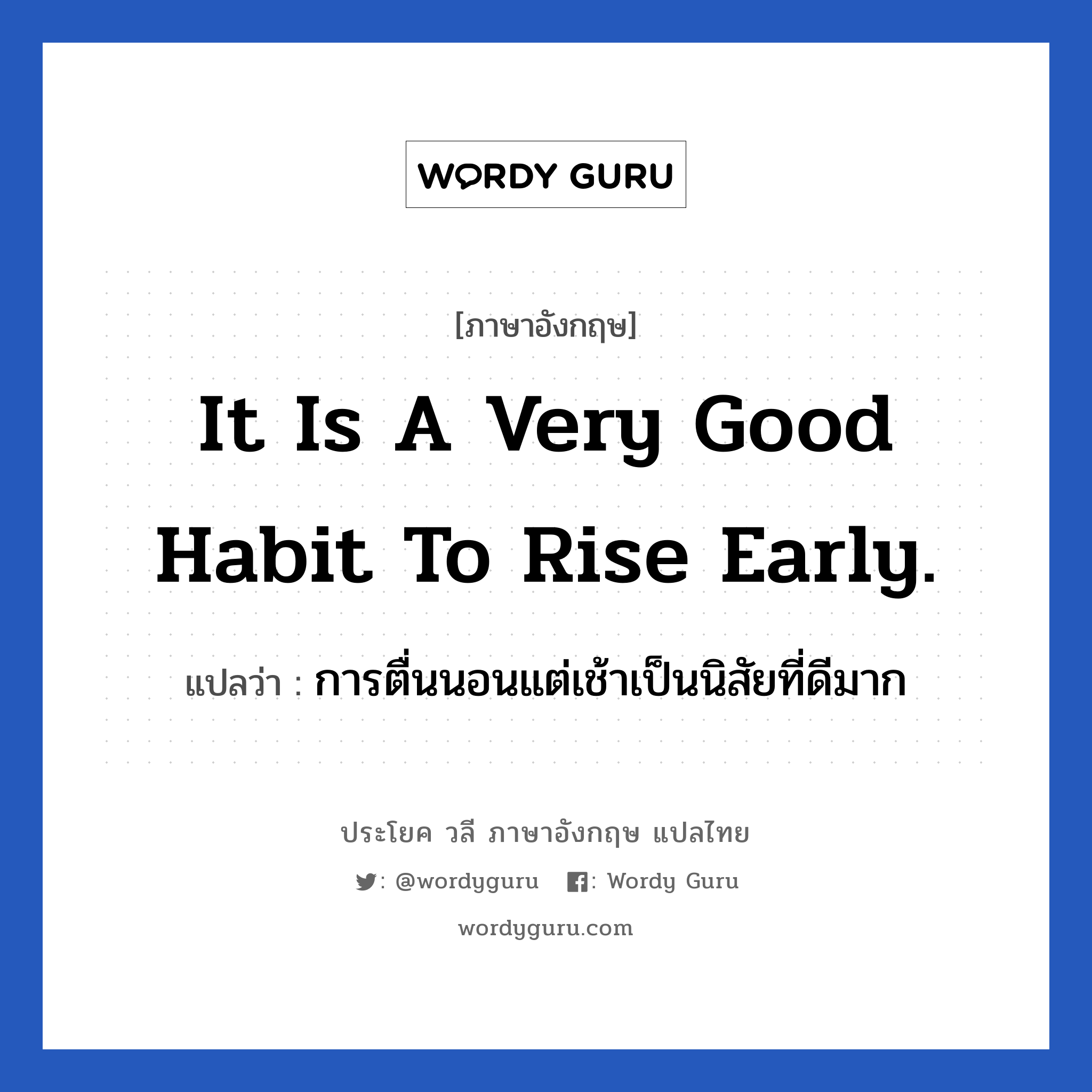 It is a very good habit to rise early. แปลว่า?, วลีภาษาอังกฤษ It is a very good habit to rise early. แปลว่า การตื่นนอนแต่เช้าเป็นนิสัยที่ดีมาก หมวด ในห้องนอน