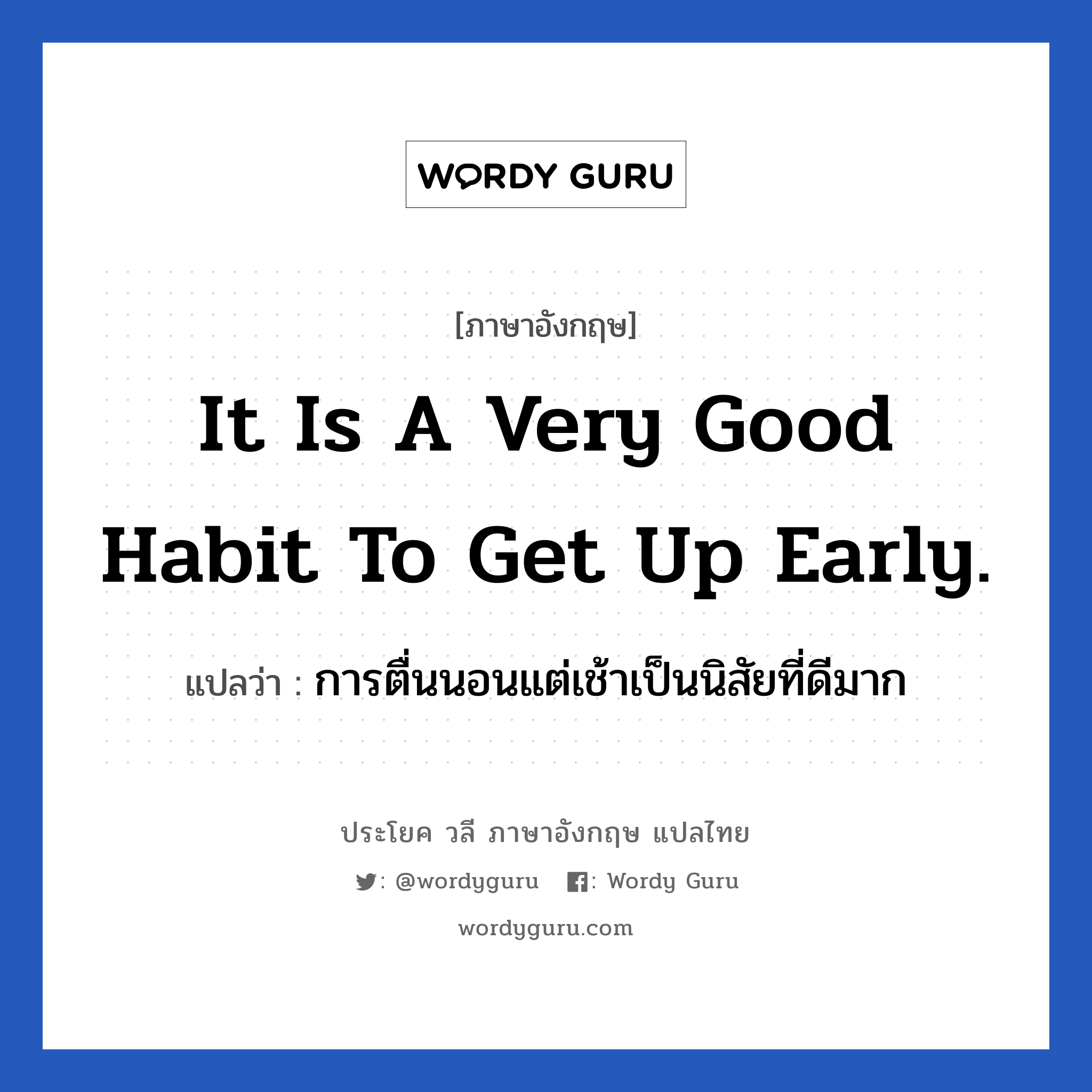 It is a very good habit to get up early. แปลว่า?, วลีภาษาอังกฤษ It is a very good habit to get up early. แปลว่า การตื่นนอนแต่เช้าเป็นนิสัยที่ดีมาก หมวด ในห้องนอน