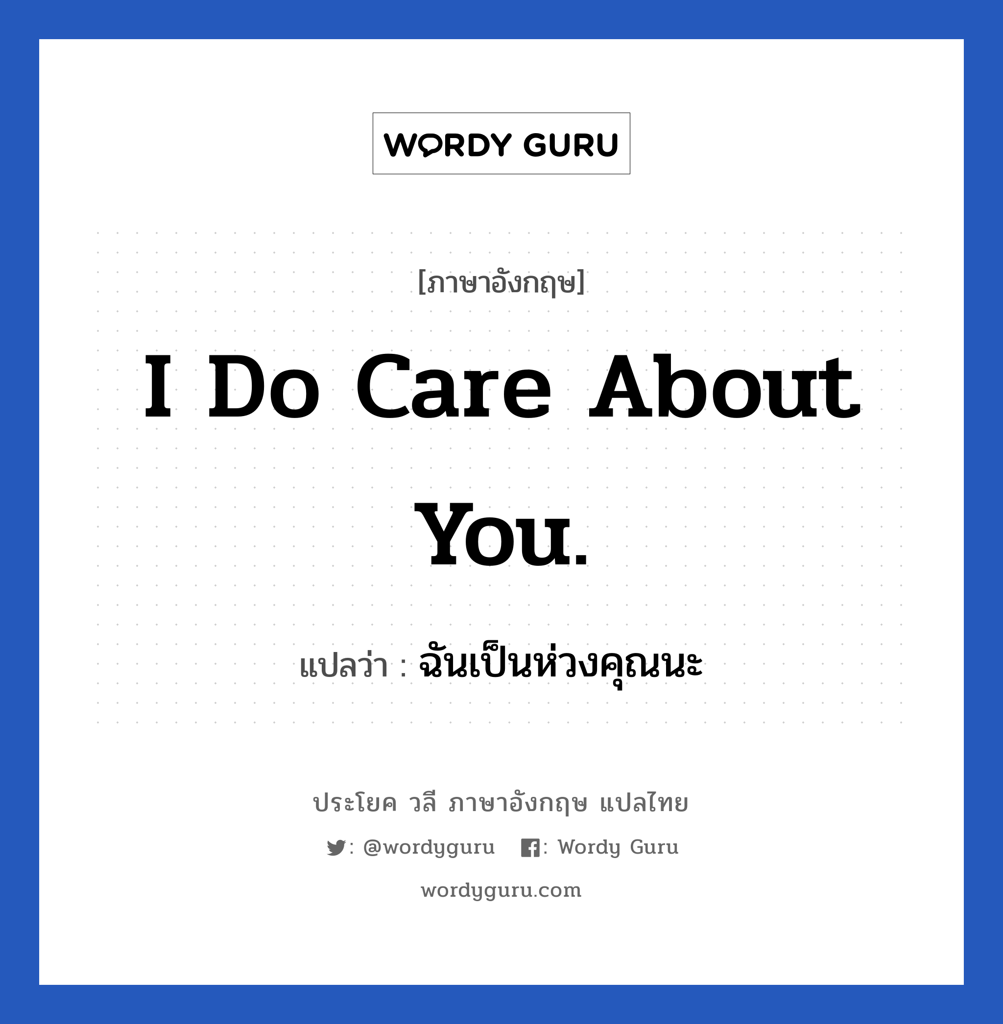 I do care about you. แปลว่า?, วลีภาษาอังกฤษ I do care about you. แปลว่า ฉันเป็นห่วงคุณนะ หมวด เป็นห่วง