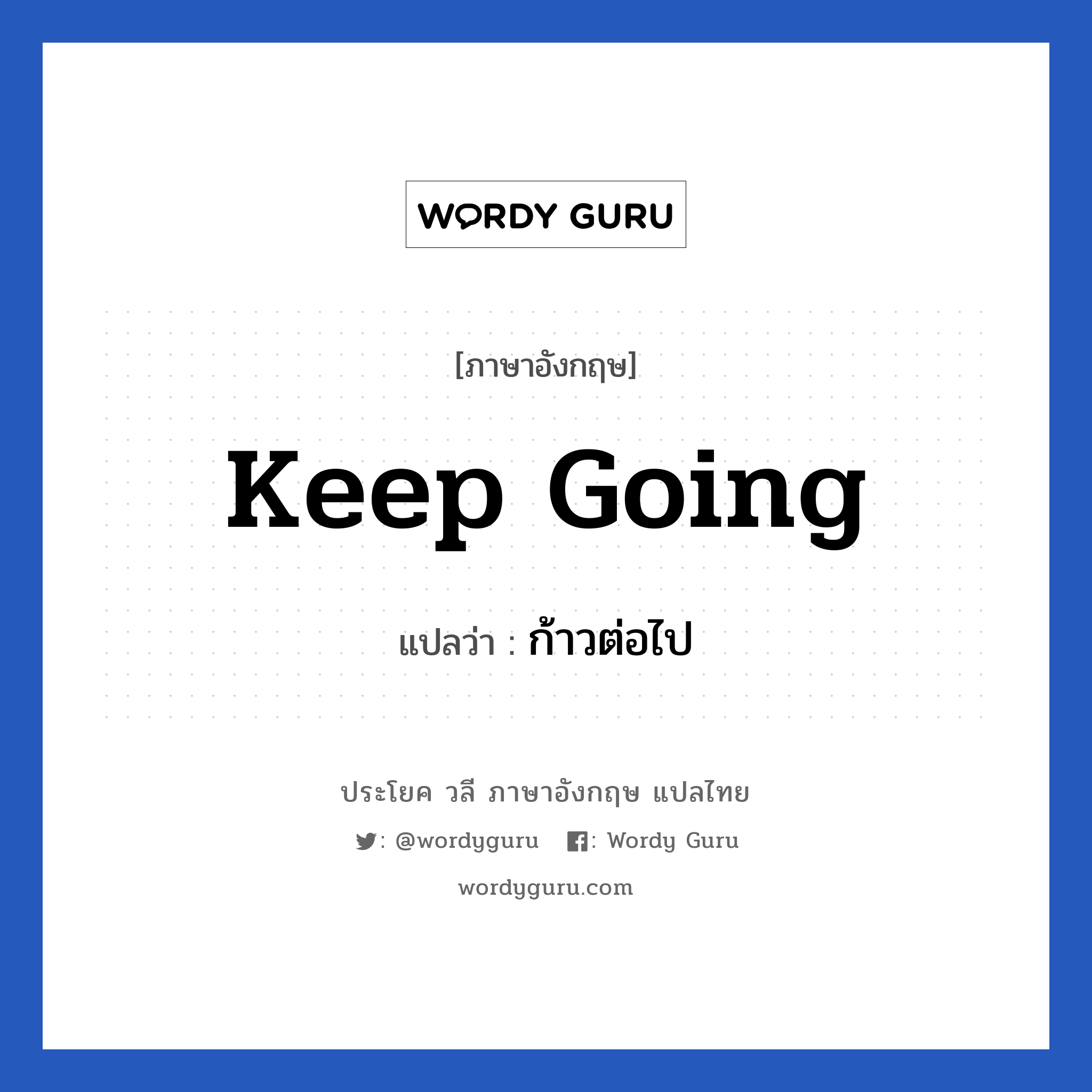 Keep going แปลว่า?, วลีภาษาอังกฤษ keep going แปลว่า ก้าวต่อไป หมวด ให้กำลังใจ