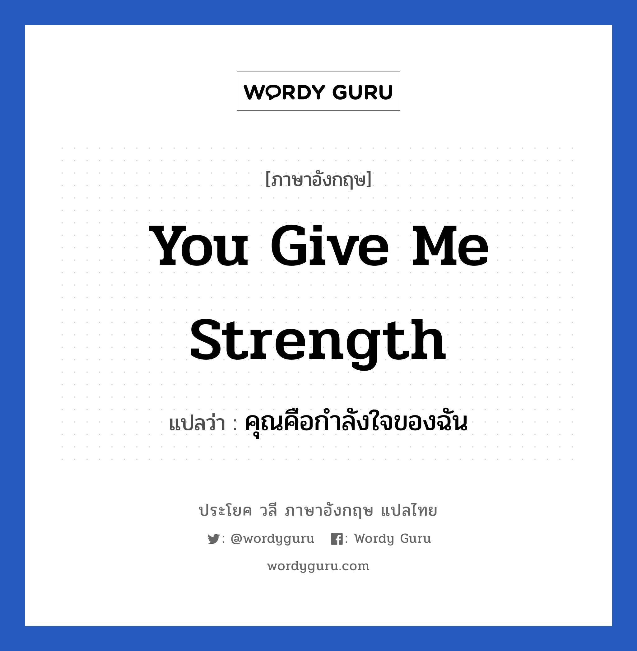 you give me strength แปลว่า?, วลีภาษาอังกฤษ you give me strength แปลว่า คุณคือกำลังใจของฉัน