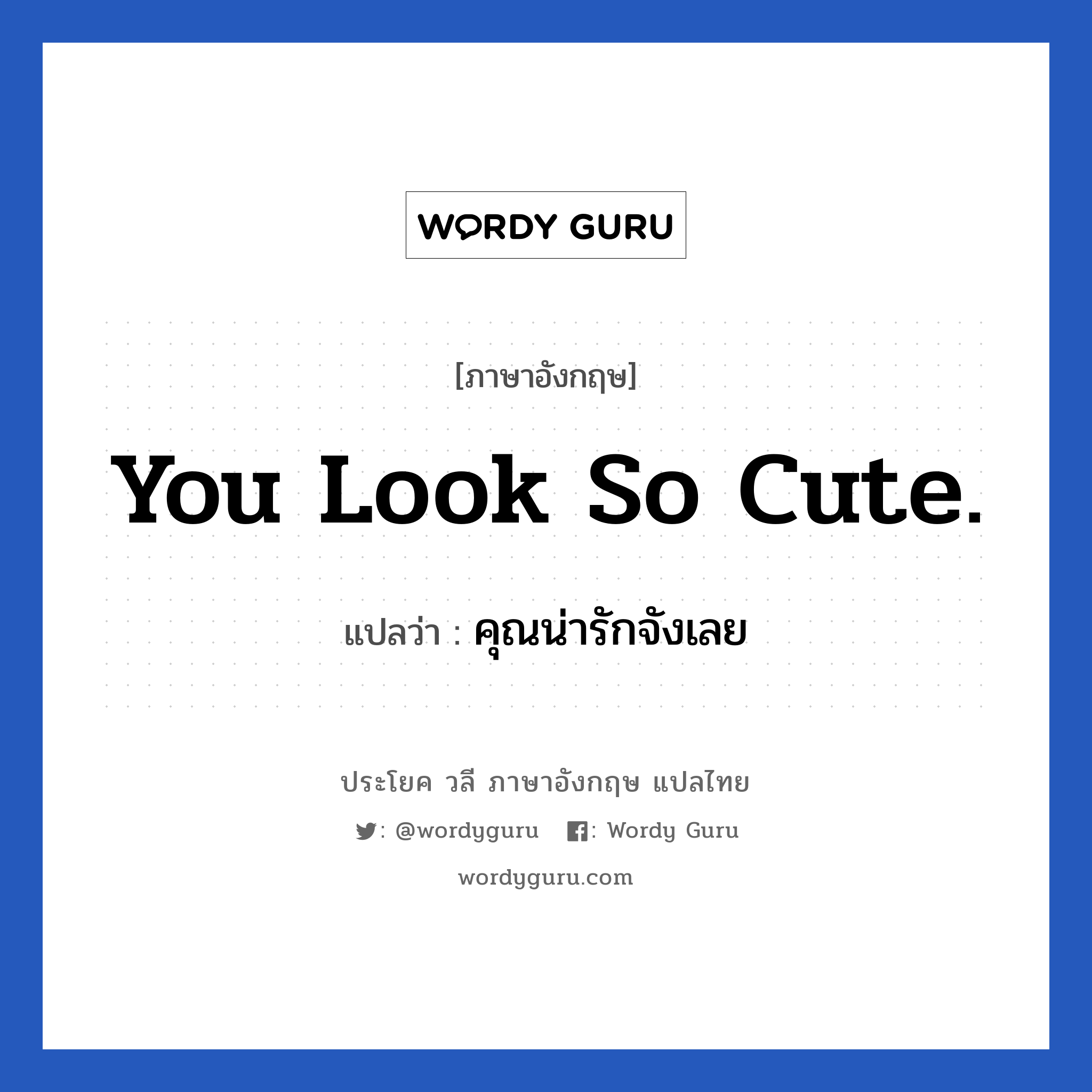 You look so cute. แปลว่า?, วลีภาษาอังกฤษ You look so cute. แปลว่า คุณน่ารักจังเลย หมวด คำชมเชย