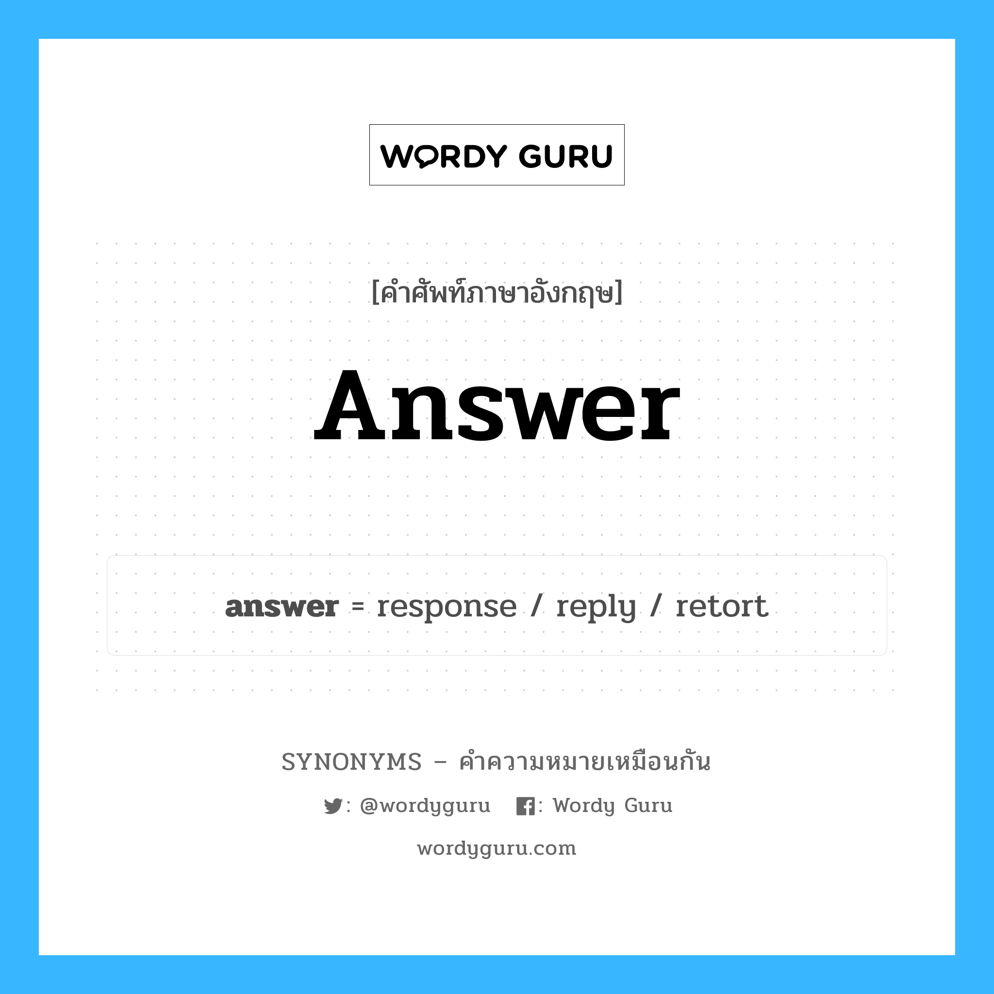 answer เป็นหนึ่งใน response และมีคำอื่น ๆ อีกดังนี้, คำศัพท์ภาษาอังกฤษ answer ความหมายคล้ายกันกับ response แปลว่า การตอบสนอง หมวด response