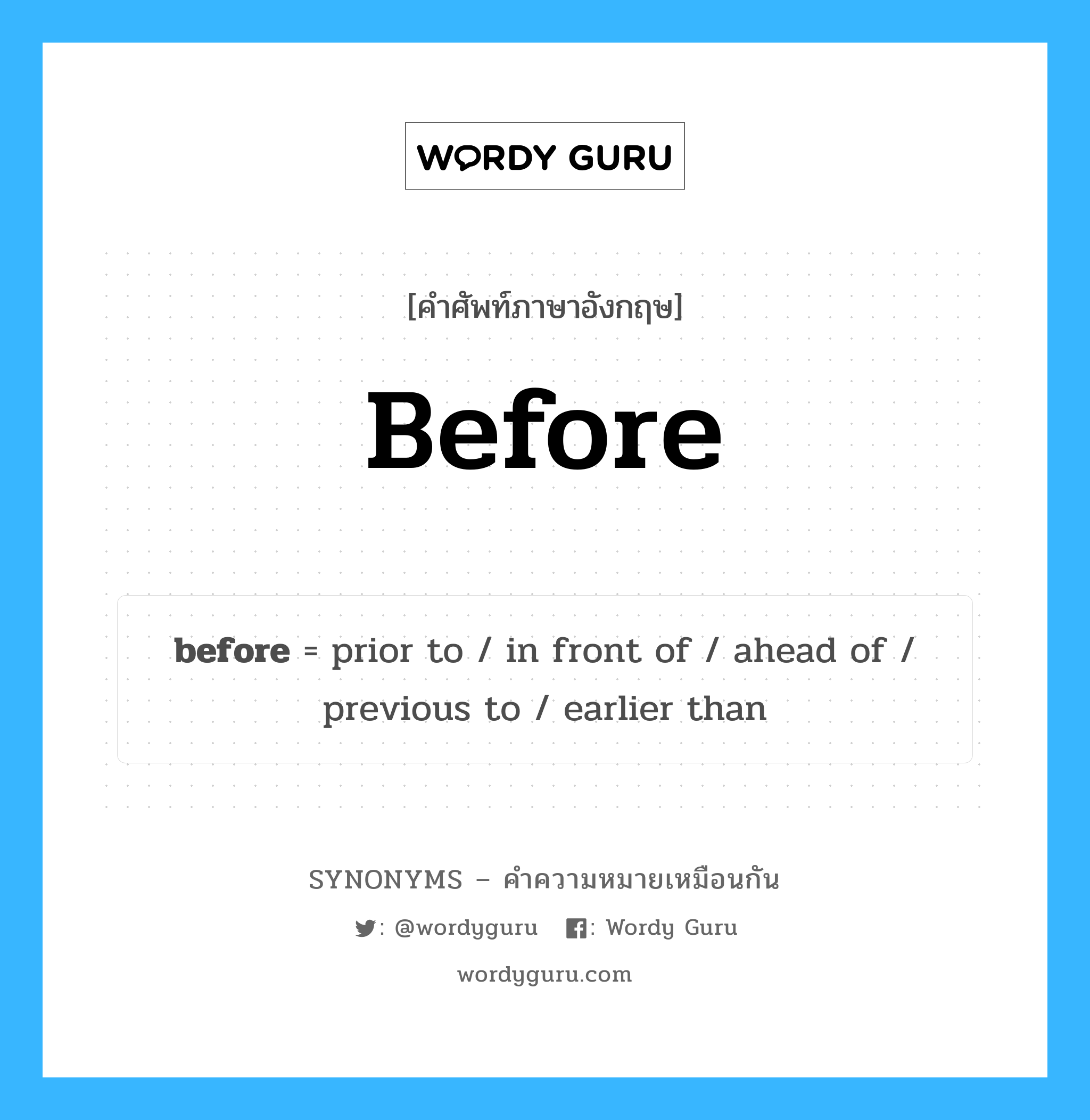 before เป็นหนึ่งใน prior to และมีคำอื่น ๆ อีกดังนี้, คำศัพท์ภาษาอังกฤษ before ความหมายคล้ายกันกับ prior to แปลว่า ก่อนที่จะ หมวด prior to