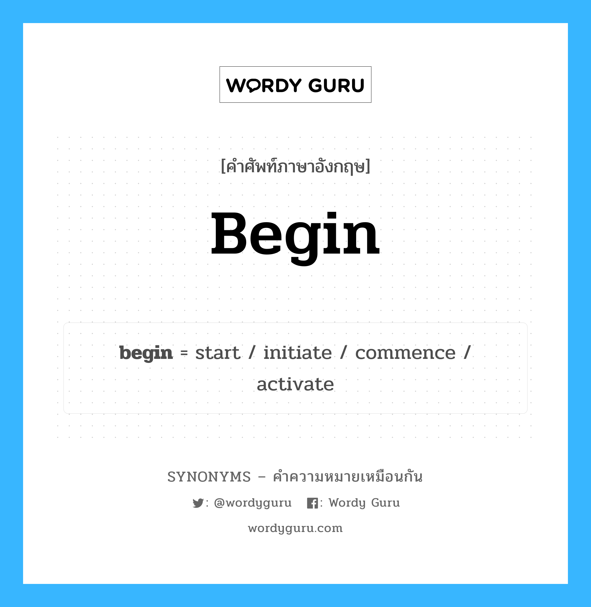 start เป็นหนึ่งใน begin และมีคำอื่น ๆ อีกดังนี้, คำศัพท์ภาษาอังกฤษ start ความหมายคล้ายกันกับ begin แปลว่า เริ่มต้น หมวด begin