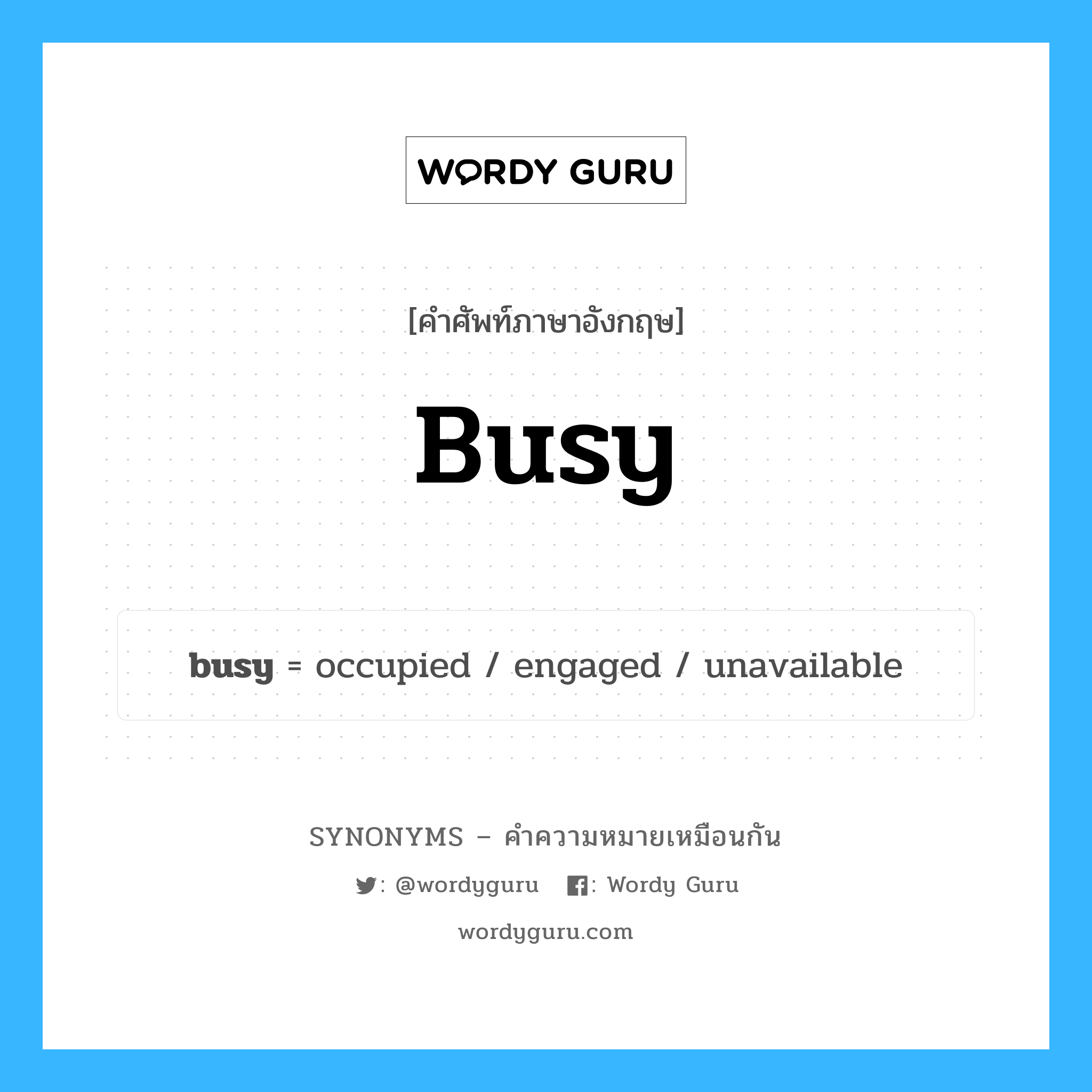 busy เป็นหนึ่งใน unavailable และมีคำอื่น ๆ อีกดังนี้, คำศัพท์ภาษาอังกฤษ busy ความหมายคล้ายกันกับ unavailable แปลว่า ไม่พร้อมใช้งาน หมวด unavailable