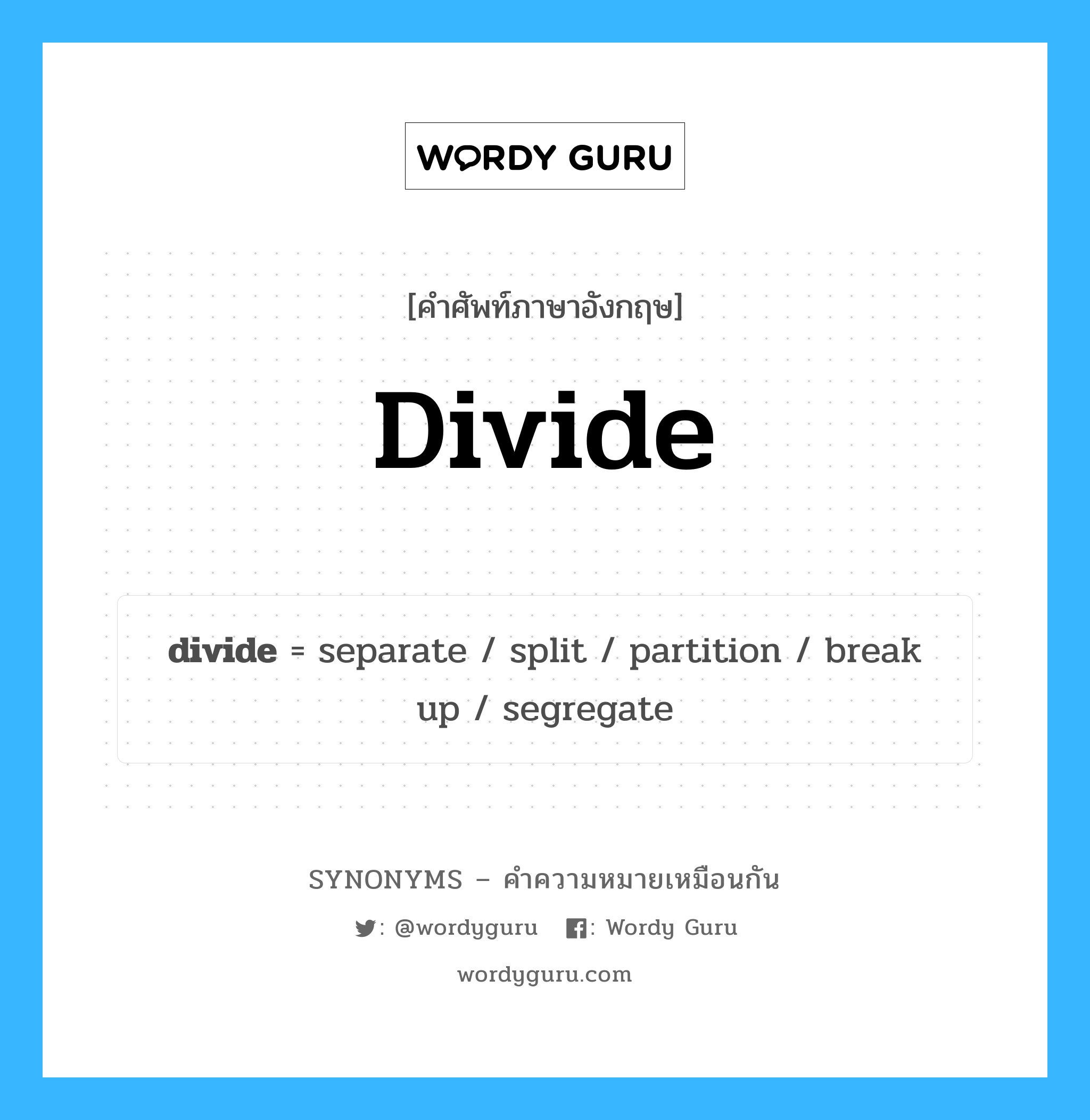 split เป็นหนึ่งใน divide และมีคำอื่น ๆ อีกดังนี้, คำศัพท์ภาษาอังกฤษ split ความหมายคล้ายกันกับ divide แปลว่า แยก หมวด divide