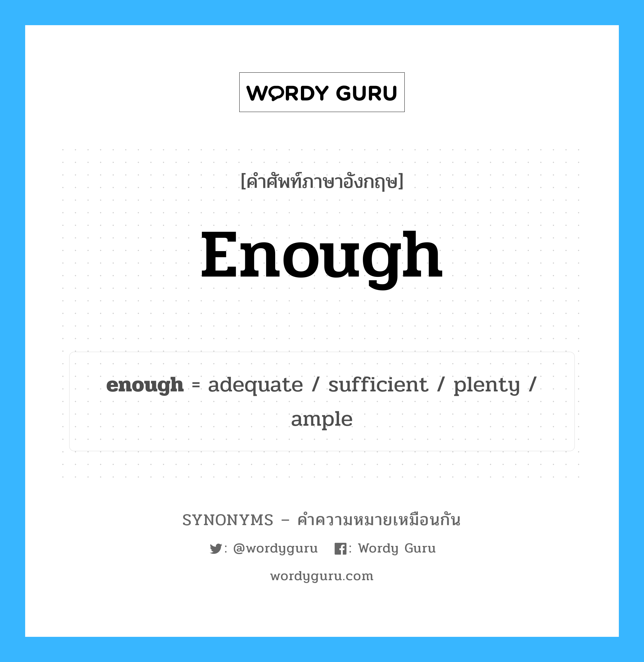 enough เป็นหนึ่งใน adequate และมีคำอื่น ๆ อีกดังนี้, คำศัพท์ภาษาอังกฤษ enough ความหมายคล้ายกันกับ adequate แปลว่า เพียงพอ หมวด adequate