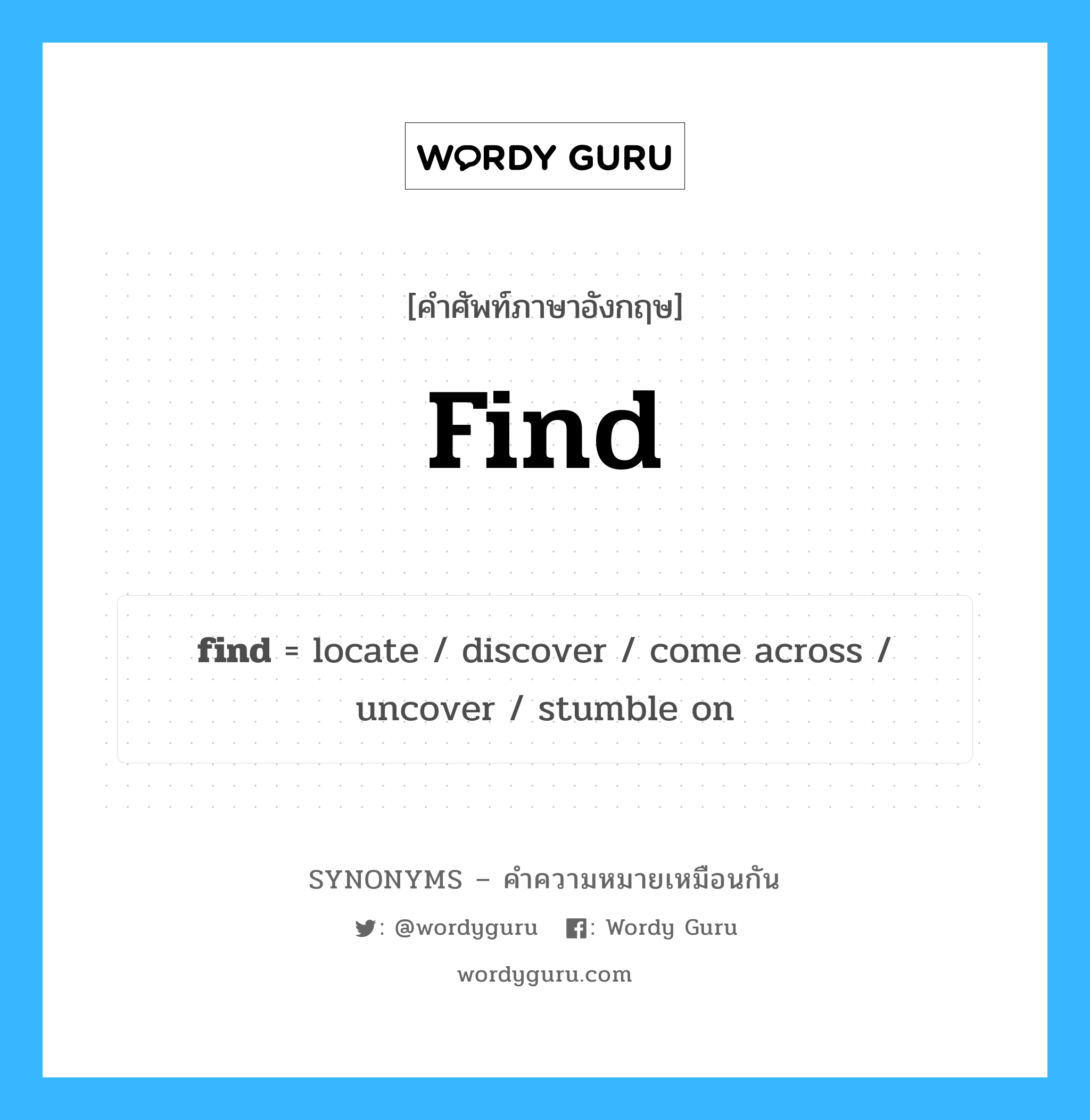 stumble on เป็นหนึ่งใน find และมีคำอื่น ๆ อีกดังนี้, คำศัพท์ภาษาอังกฤษ stumble on ความหมายคล้ายกันกับ find แปลว่า ใน หมวด find