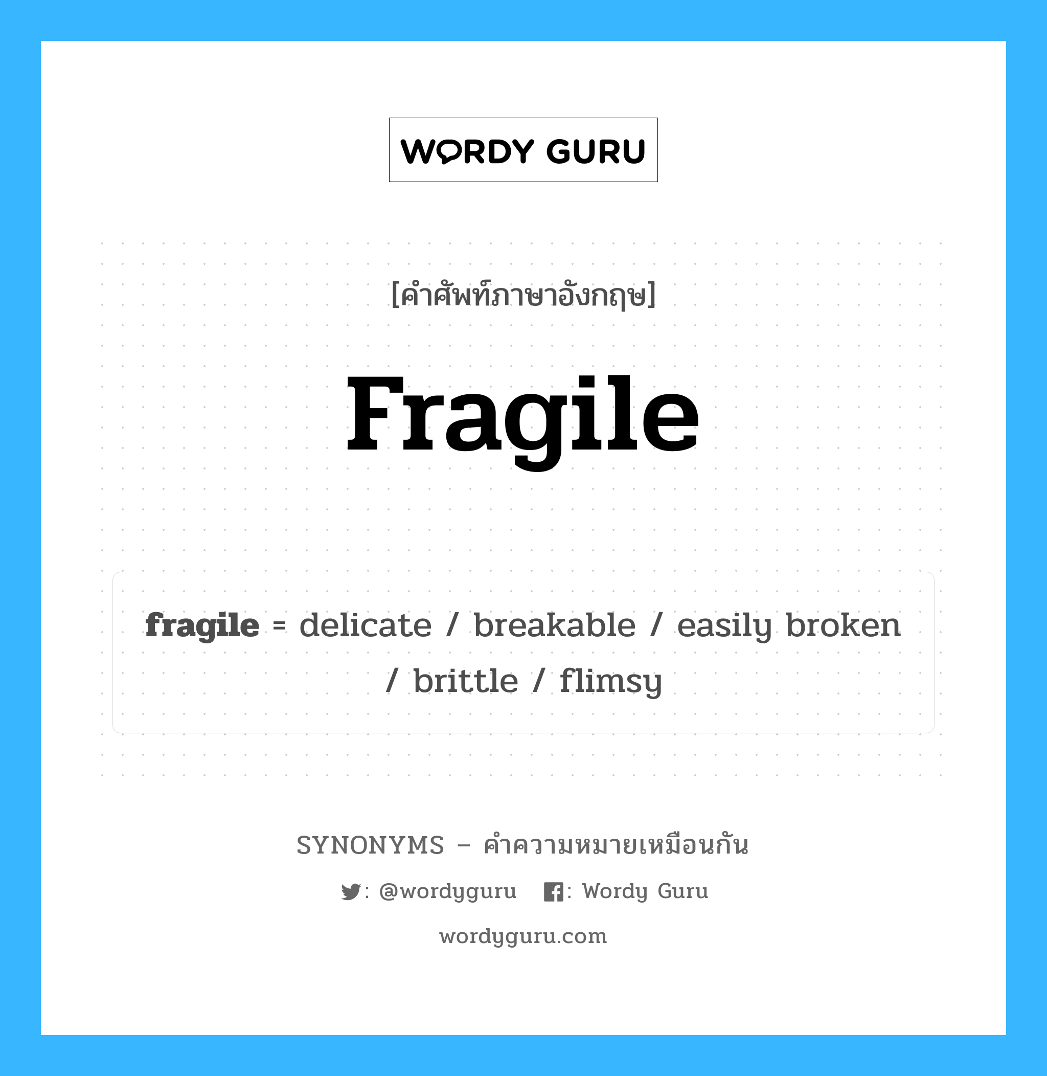 fragile เป็นหนึ่งใน easily broken และมีคำอื่น ๆ อีกดังนี้, คำศัพท์ภาษาอังกฤษ fragile ความหมายคล้ายกันกับ easily broken แปลว่า หักได้ง่าย หมวด easily broken