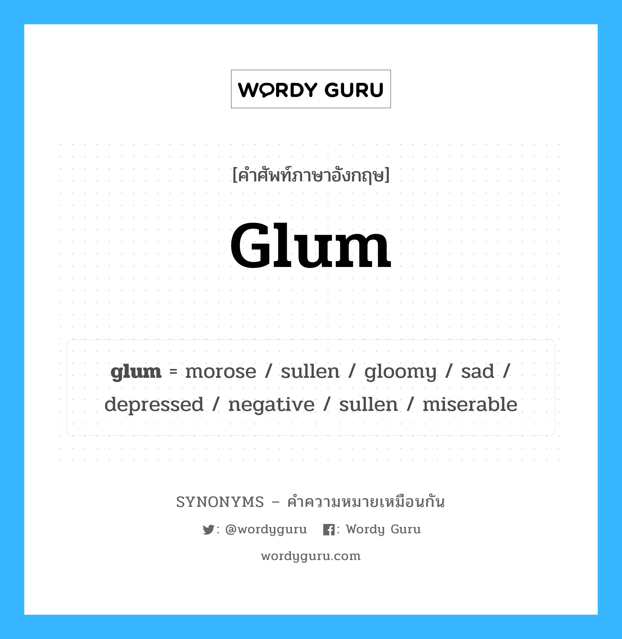 glum เป็นหนึ่งใน sad และมีคำอื่น ๆ อีกดังนี้, คำศัพท์ภาษาอังกฤษ glum ความหมายคล้ายกันกับ sad แปลว่า เศร้า หมวด sad