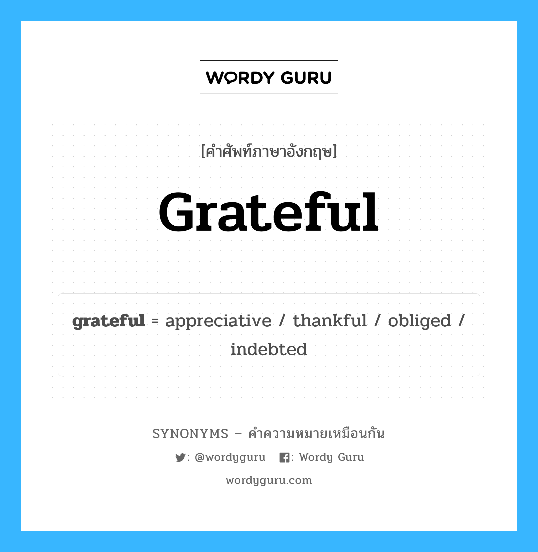 thankful เป็นหนึ่งใน grateful และมีคำอื่น ๆ อีกดังนี้, คำศัพท์ภาษาอังกฤษ thankful ความหมายคล้ายกันกับ grateful แปลว่า ขอบคุณ หมวด grateful