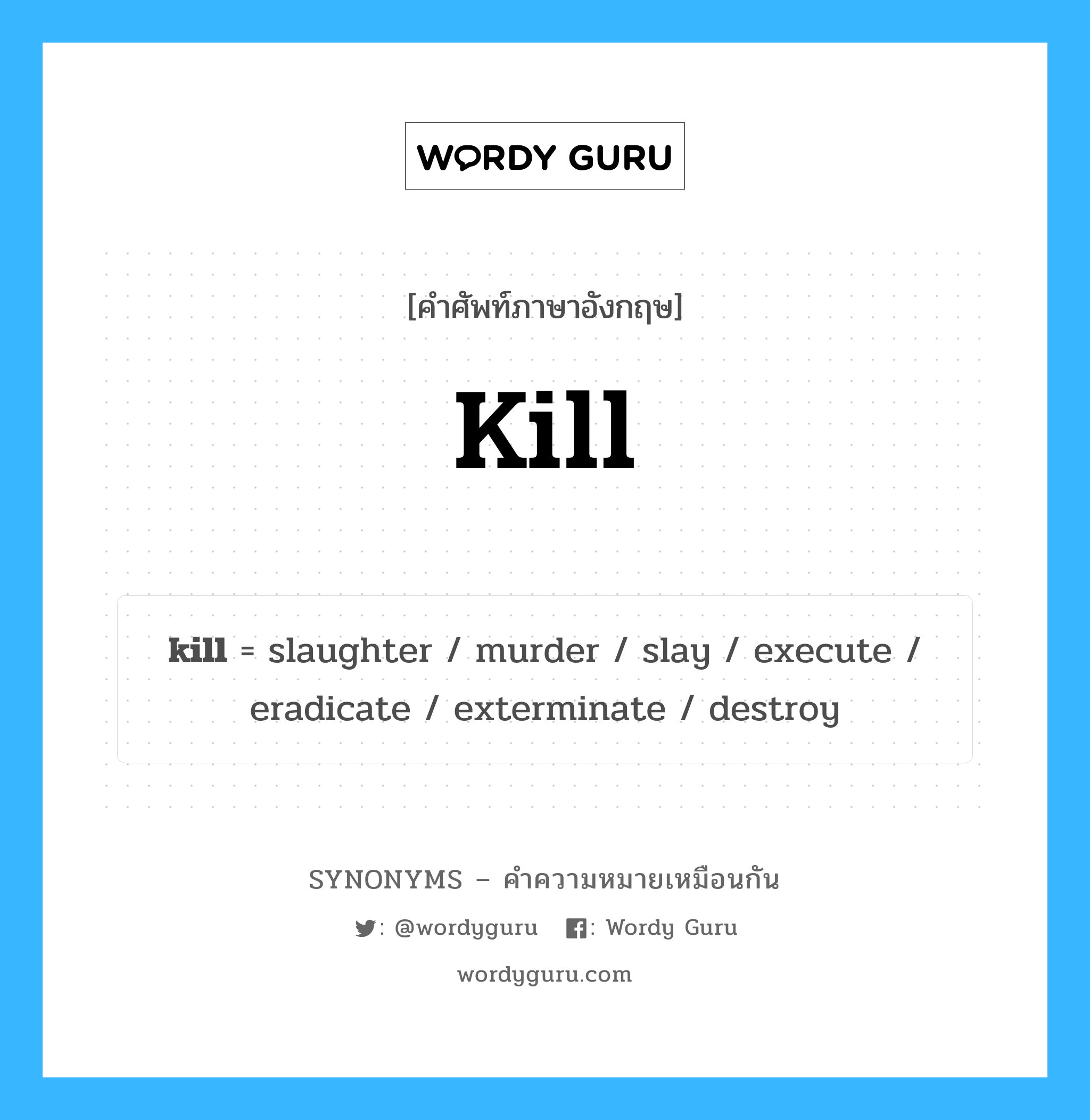kill เป็นหนึ่งใน destroy และมีคำอื่น ๆ อีกดังนี้, คำศัพท์ภาษาอังกฤษ kill ความหมายคล้ายกันกับ destroy แปลว่า ทำลาย หมวด destroy