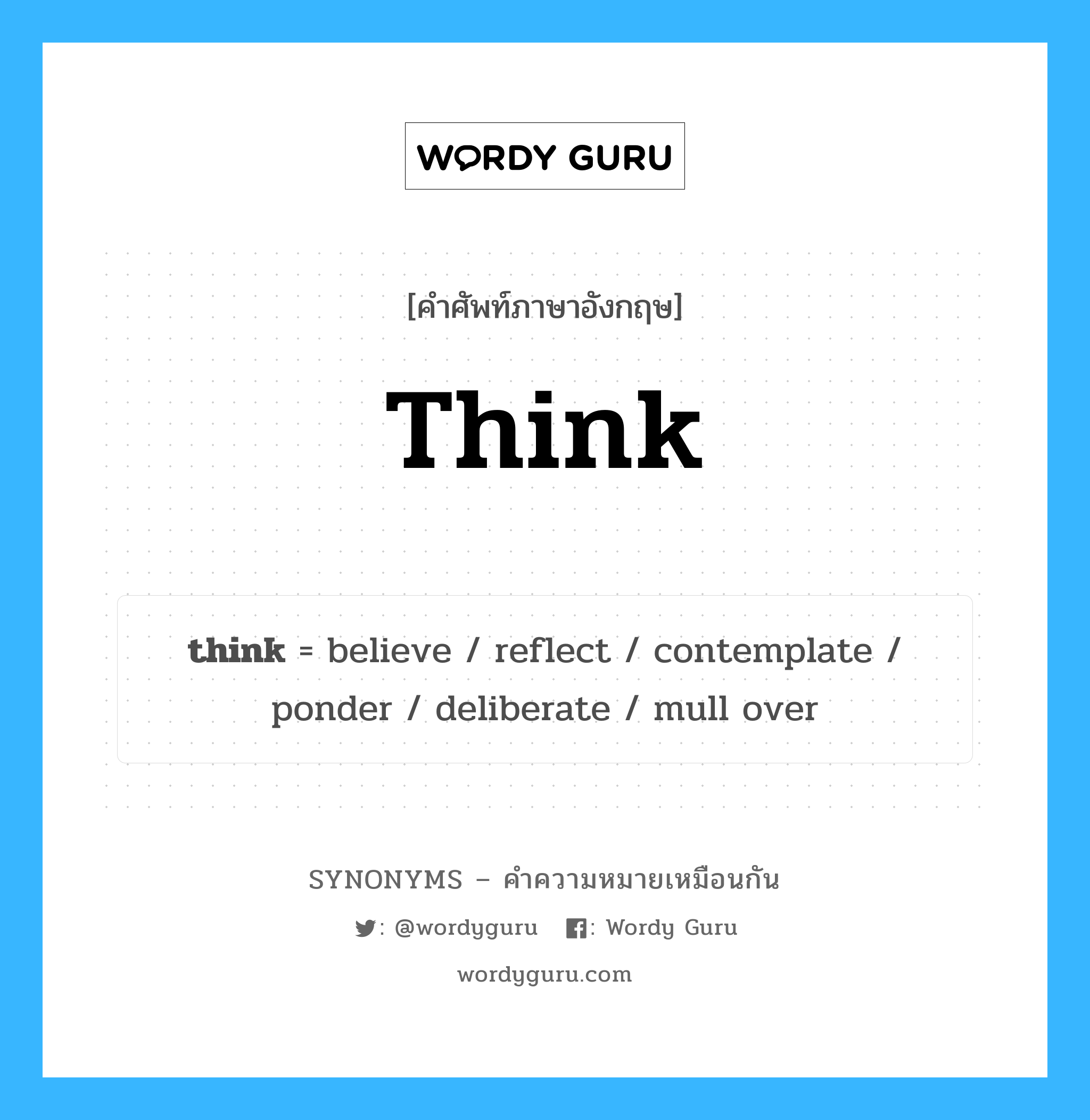 contemplate เป็นหนึ่งใน think และมีคำอื่น ๆ อีกดังนี้, คำศัพท์ภาษาอังกฤษ contemplate ความหมายคล้ายกันกับ think แปลว่า คิด หมวด think