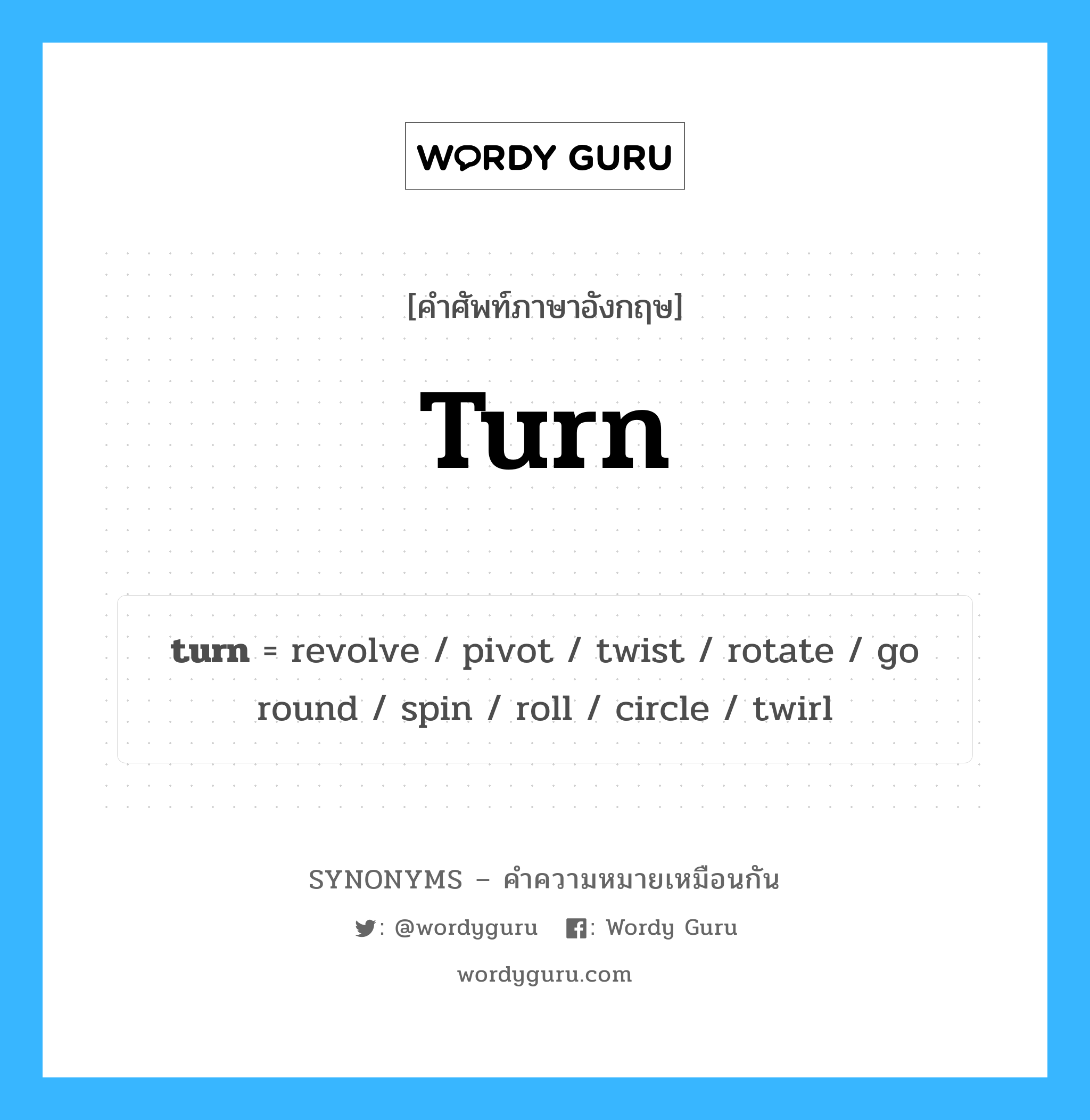 go round เป็นหนึ่งใน turn และมีคำอื่น ๆ อีกดังนี้, คำศัพท์ภาษาอังกฤษ go round ความหมายคล้ายกันกับ turn แปลว่า ไปรอบ หมวด turn