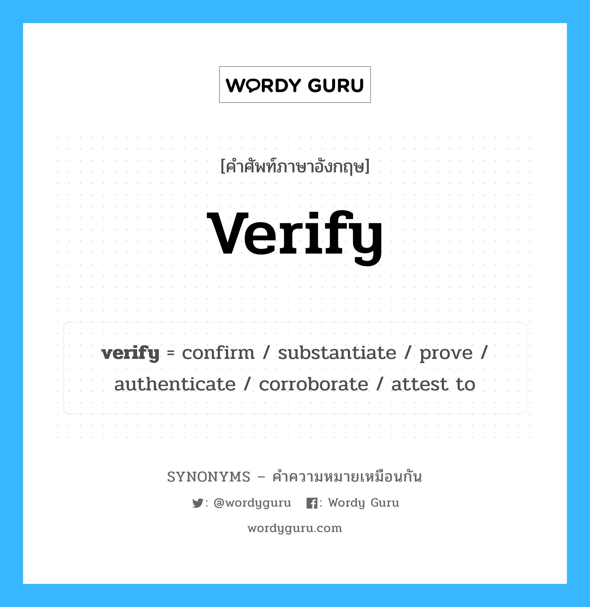 prove เป็นหนึ่งใน verify และมีคำอื่น ๆ อีกดังนี้, คำศัพท์ภาษาอังกฤษ prove ความหมายคล้ายกันกับ verify แปลว่า พิสูจน์ หมวด verify