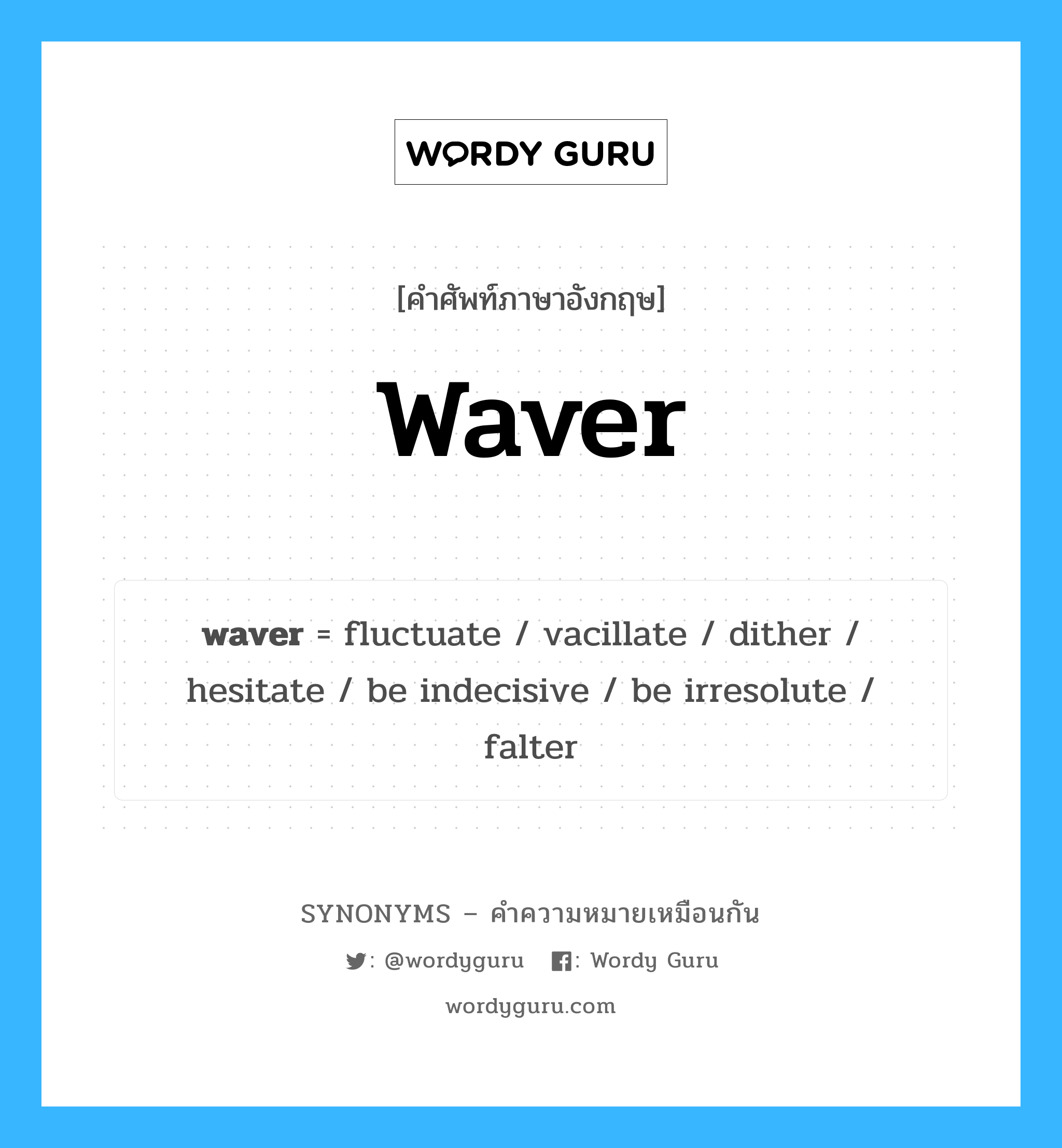 be irresolute เป็นหนึ่งใน waver และมีคำอื่น ๆ อีกดังนี้, คำศัพท์ภาษาอังกฤษ be irresolute ความหมายคล้ายกันกับ waver แปลว่า สามารถ irresolute หมวด waver
