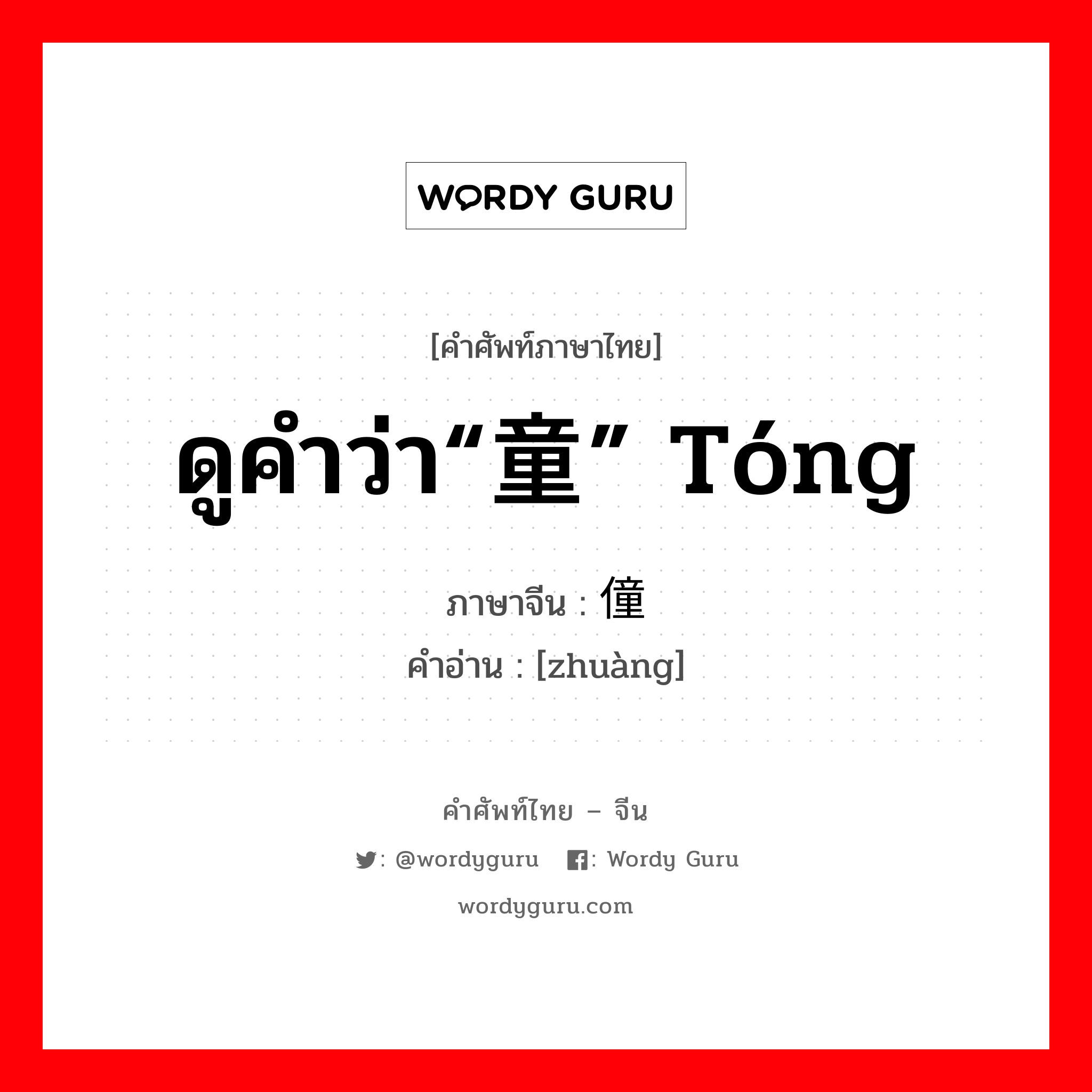 ดูคำว่า“童” tóng ภาษาจีนคืออะไร, คำศัพท์ภาษาไทย - จีน ดูคำว่า“童” tóng ภาษาจีน 僮 คำอ่าน [zhuàng]