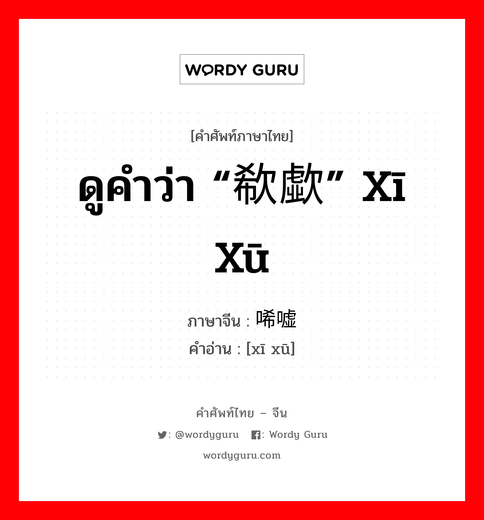 ดูคำว่า “欷歔” xī xū ภาษาจีนคืออะไร, คำศัพท์ภาษาไทย - จีน ดูคำว่า “欷歔” xī xū ภาษาจีน 唏嘘 คำอ่าน [xī xū]
