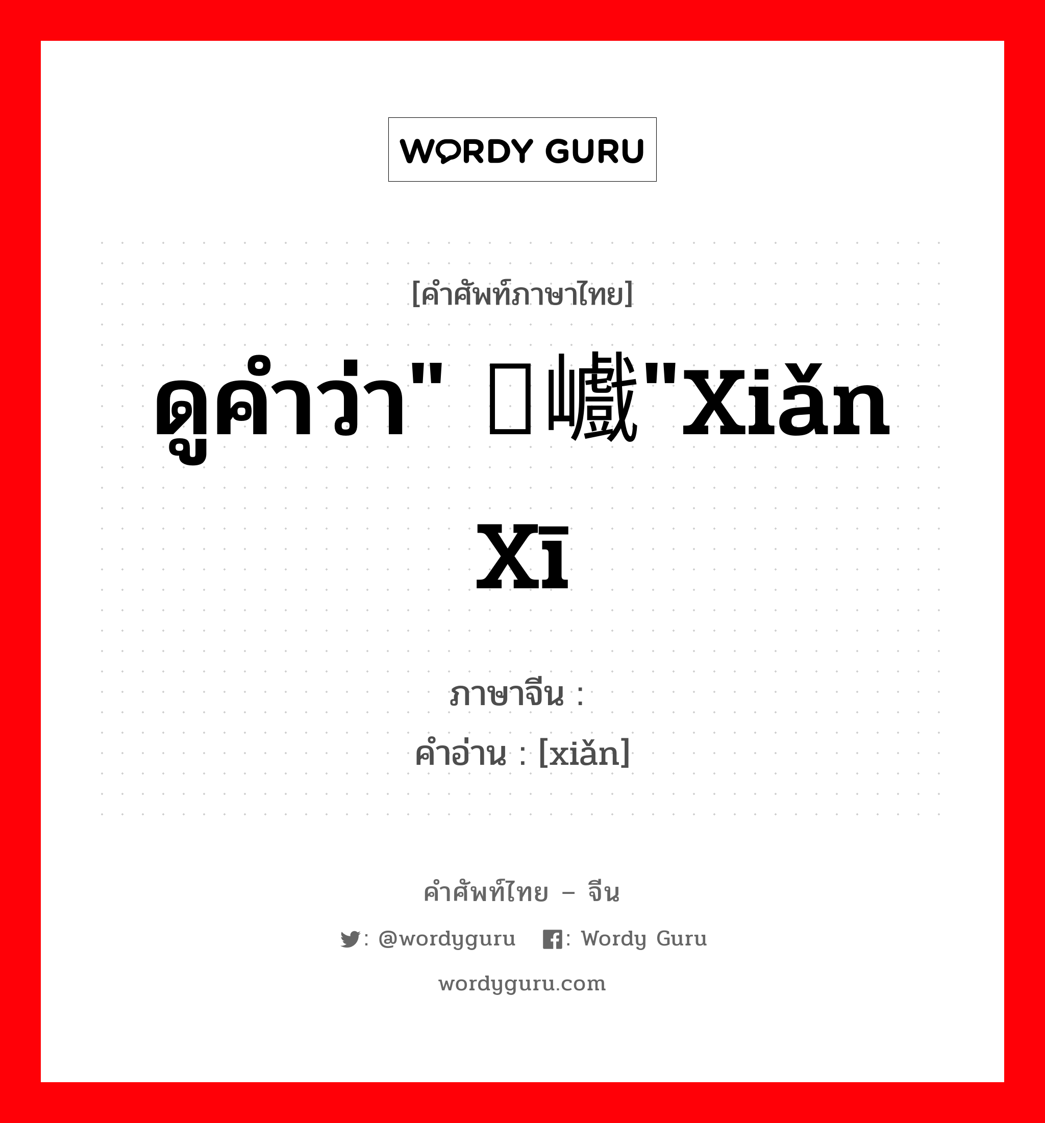 ดูคำว่า" 崄巇"xiǎn xī ภาษาจีนคืออะไร, คำศัพท์ภาษาไทย - จีน ดูคำว่า" 崄巇"xiǎn xī ภาษาจีน 崄 คำอ่าน [xiǎn]