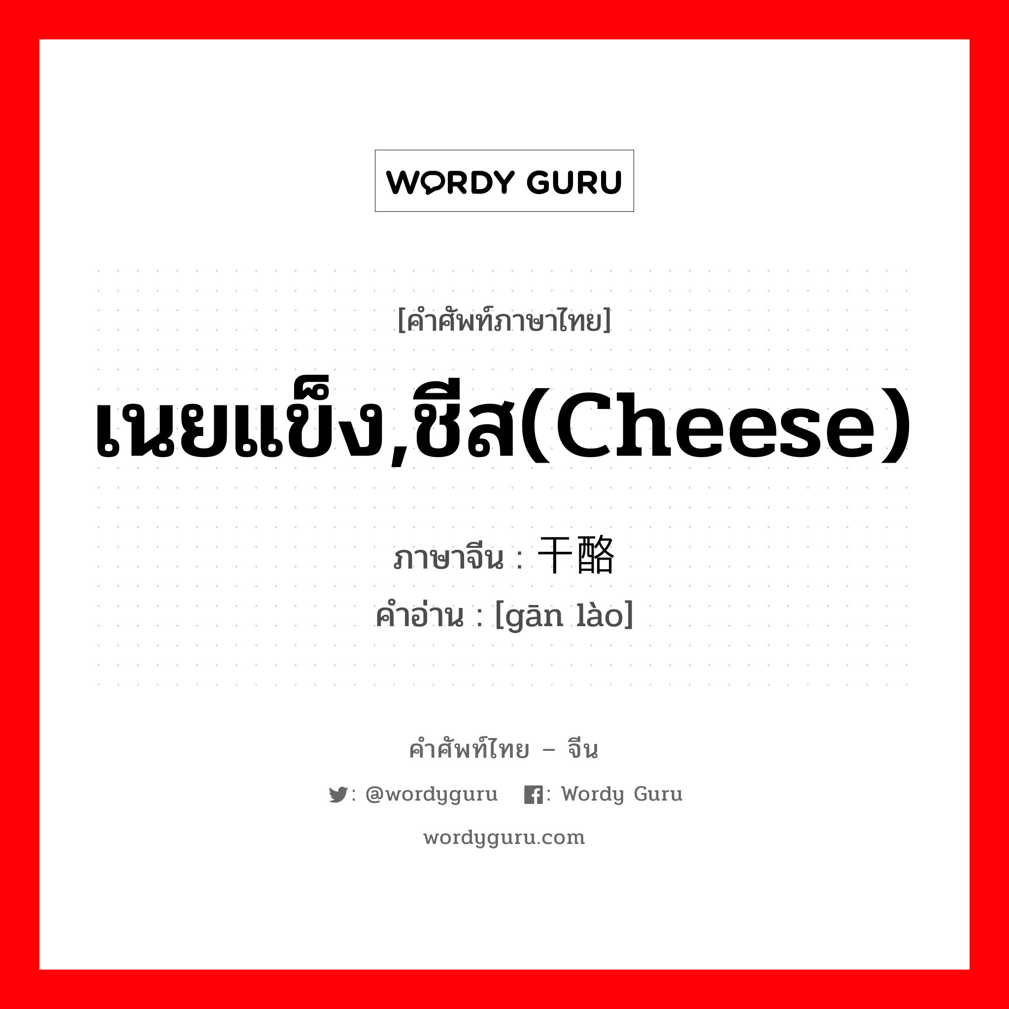 เนยแข็ง,ชีส(cheese) ภาษาจีนคืออะไร, คำศัพท์ภาษาไทย - จีน เนยแข็ง,ชีส(cheese) ภาษาจีน 干酪 คำอ่าน [gān lào]